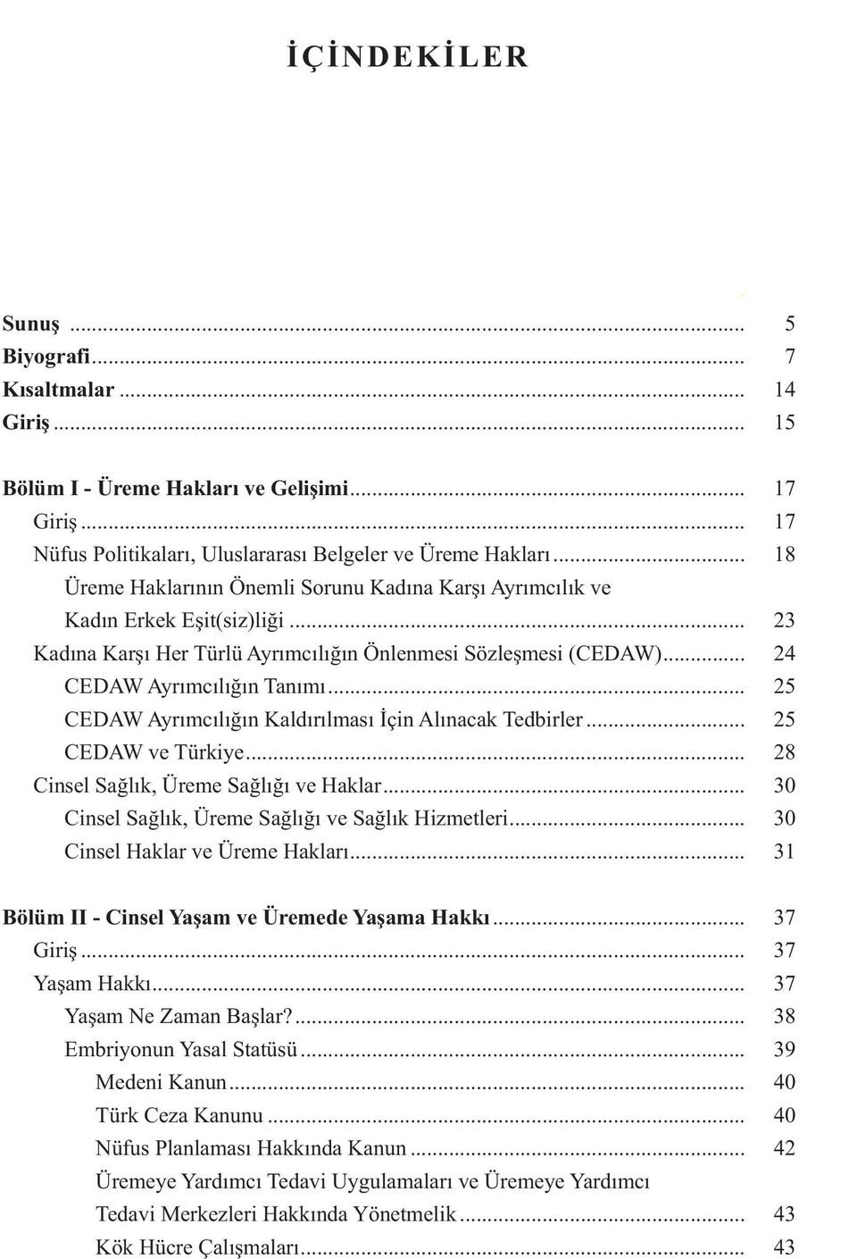 .. 25 CEDAW Ayrımcılığın Kaldırılması İçin Alınacak Tedbirler... 25 CEDAW ve Türkiye... 28 Cinsel Sağlık, Üreme Sağlığı ve Haklar... 30 Cinsel Sağlık, Üreme Sağlığı ve Sağlık Hizmetleri.