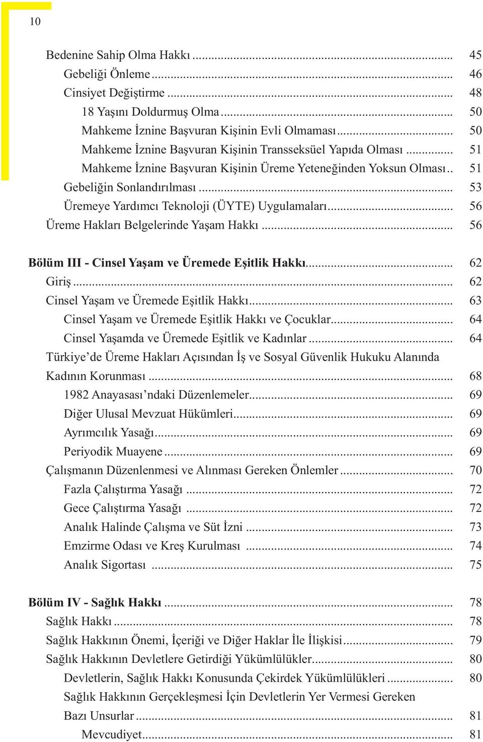 .. 53 Üremeye Yardımcı Teknoloji (ÜYTE) Uygulamaları... 56 Üreme Hakları Belgelerinde Yaşam Hakkı... 56 Bölüm III - Cinsel Yaşam ve Üremede Eşitlik Hakkı... 62 Giriş.