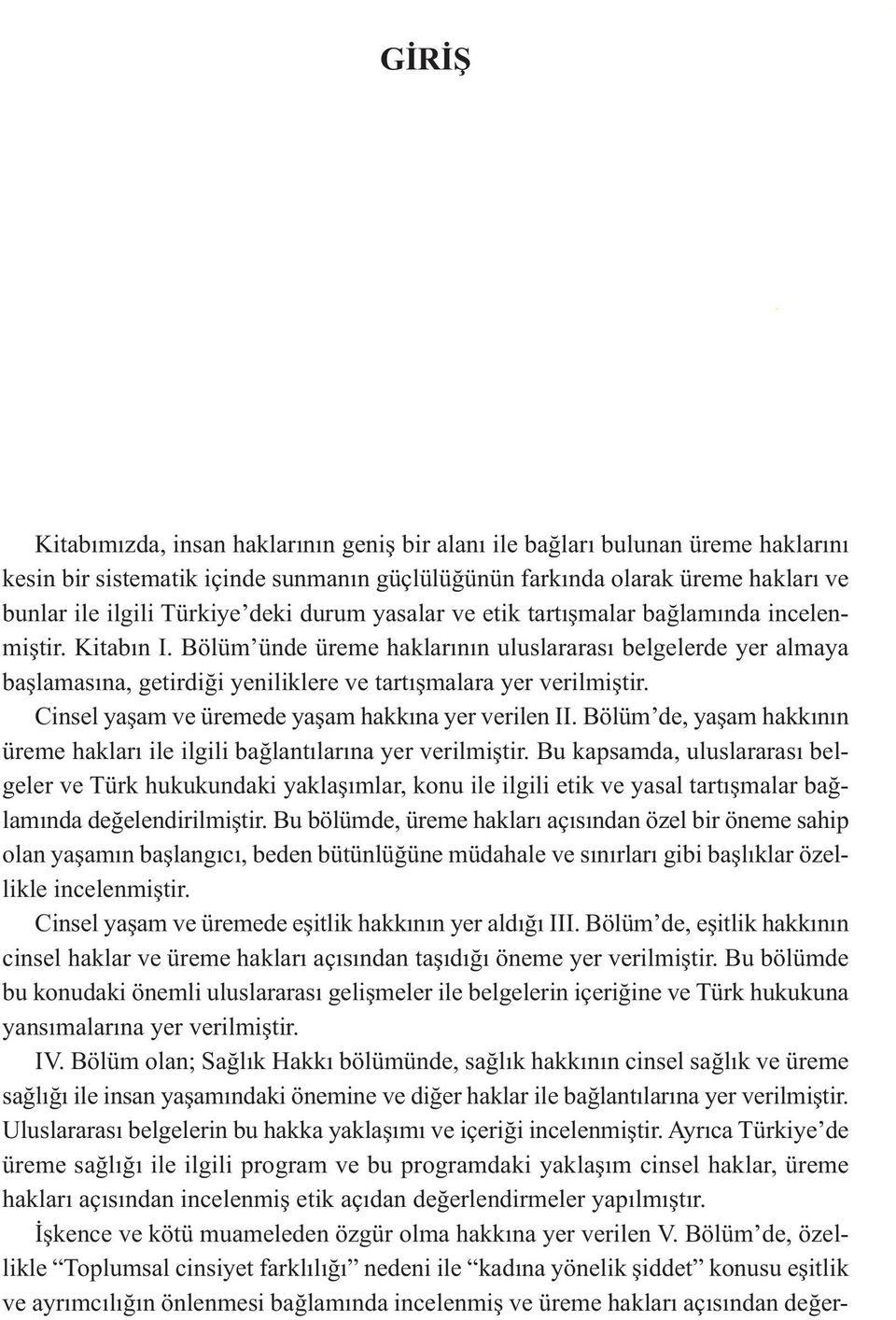 Bölüm ünde üreme haklarının uluslararası belgelerde yer almaya başlamasına, getirdiği yeniliklere ve tartışmalara yer verilmiştir. Cinsel yaşam ve üremede yaşam hakkına yer verilen II.