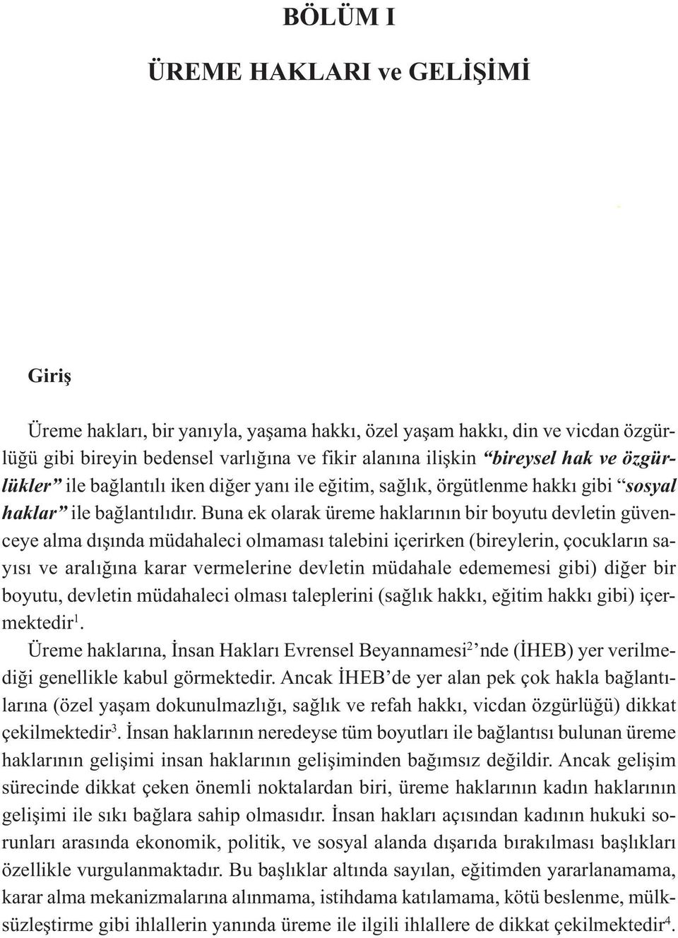 Buna ek olarak üreme haklarının bir boyutu devletin güvenceye alma dışında müdahaleci olmaması talebini içerirken (bireylerin, çocukların sayısı ve aralığına karar vermelerine devletin müdahale