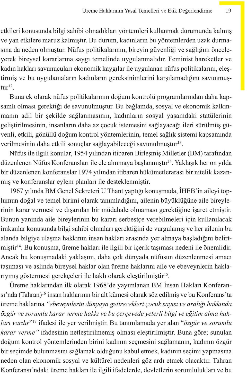 Feminist hareketler ve kadın hakları savunucuları ekonomik kaygılar ile uygulanan nüfus politikalarını, eleştirmiş ve bu uygulamaların kadınların gereksinimlerini karşılamadığını savunmuştur 12.