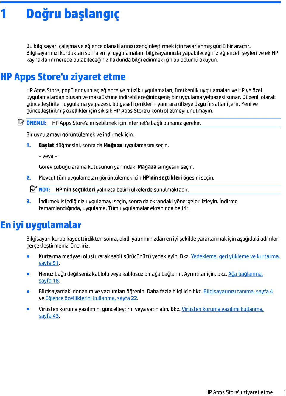 HP Apps Store'u ziyaret etme HP Apps Store, popüler oyunlar, eğlence ve müzik uygulamaları, üretkenlik uygulamaları ve HP'ye özel uygulamalardan oluşan ve masaüstüne indirebileceğiniz geniş bir