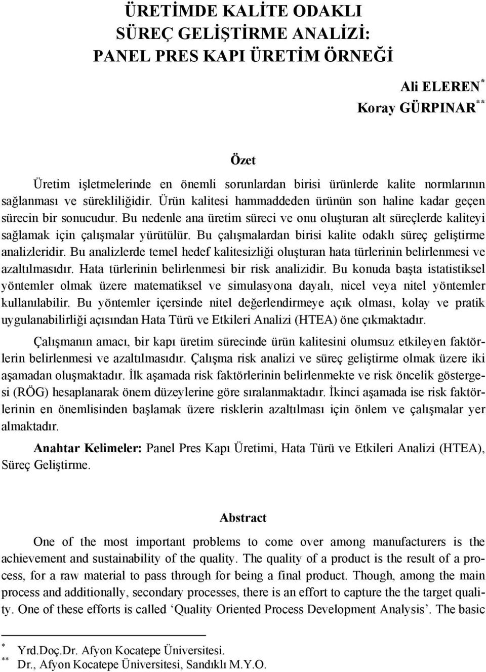 Bu nedenle ana üretim süreci ve onu oluşturan alt süreçlerde kaliteyi sağlamak için çalışmalar yürütülür. Bu çalışmalardan birisi kalite odaklı süreç geliştirme analizleridir.