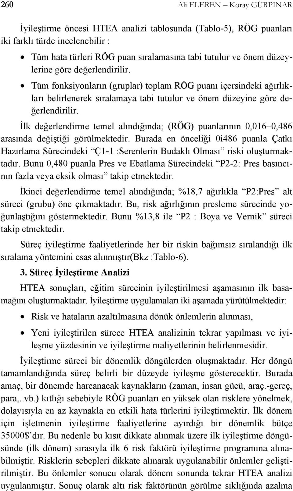 İlk değerlendirme temel alındığında; (RÖG) puanlarının 0,016 0,486 arasında değiştiği görülmektedir.