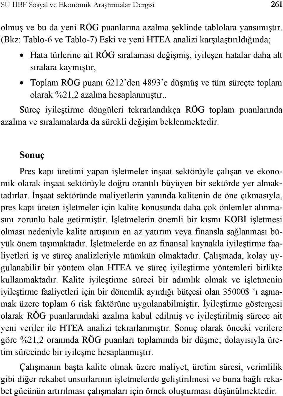 düşmüş ve tüm süreçte toplam olarak 21,2 azalma hesaplanmıştır.. Süreç iyileştirme döngüleri tekrarlandıkça RÖG toplam puanlarında azalma ve sıralamalarda da sürekli değişim beklenmektedir.