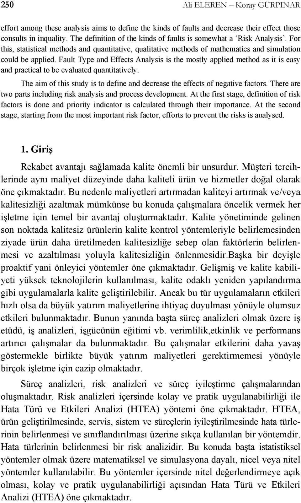 Fault Type and Effects Analysis is the mostly applied method as it is easy and practical to be evaluated quantitatively.