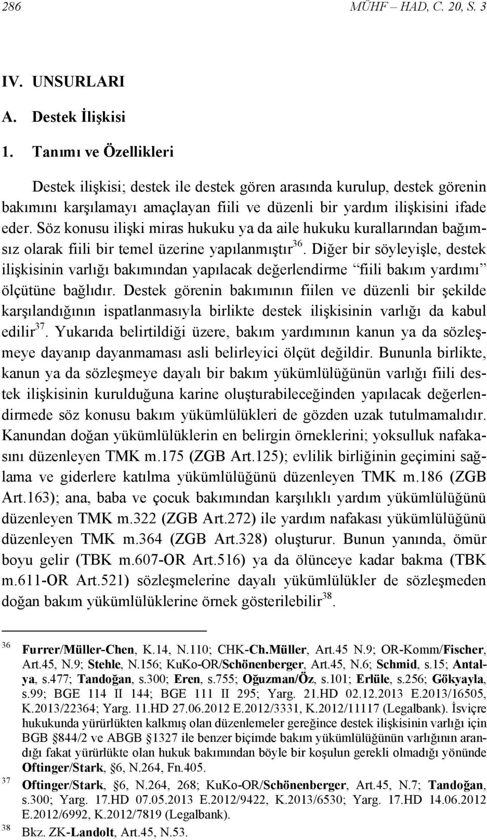 Söz konusu ilişki miras hukuku ya da aile hukuku kurallarından bağımsız olarak fiili bir temel üzerine yapılanmıştır 36.