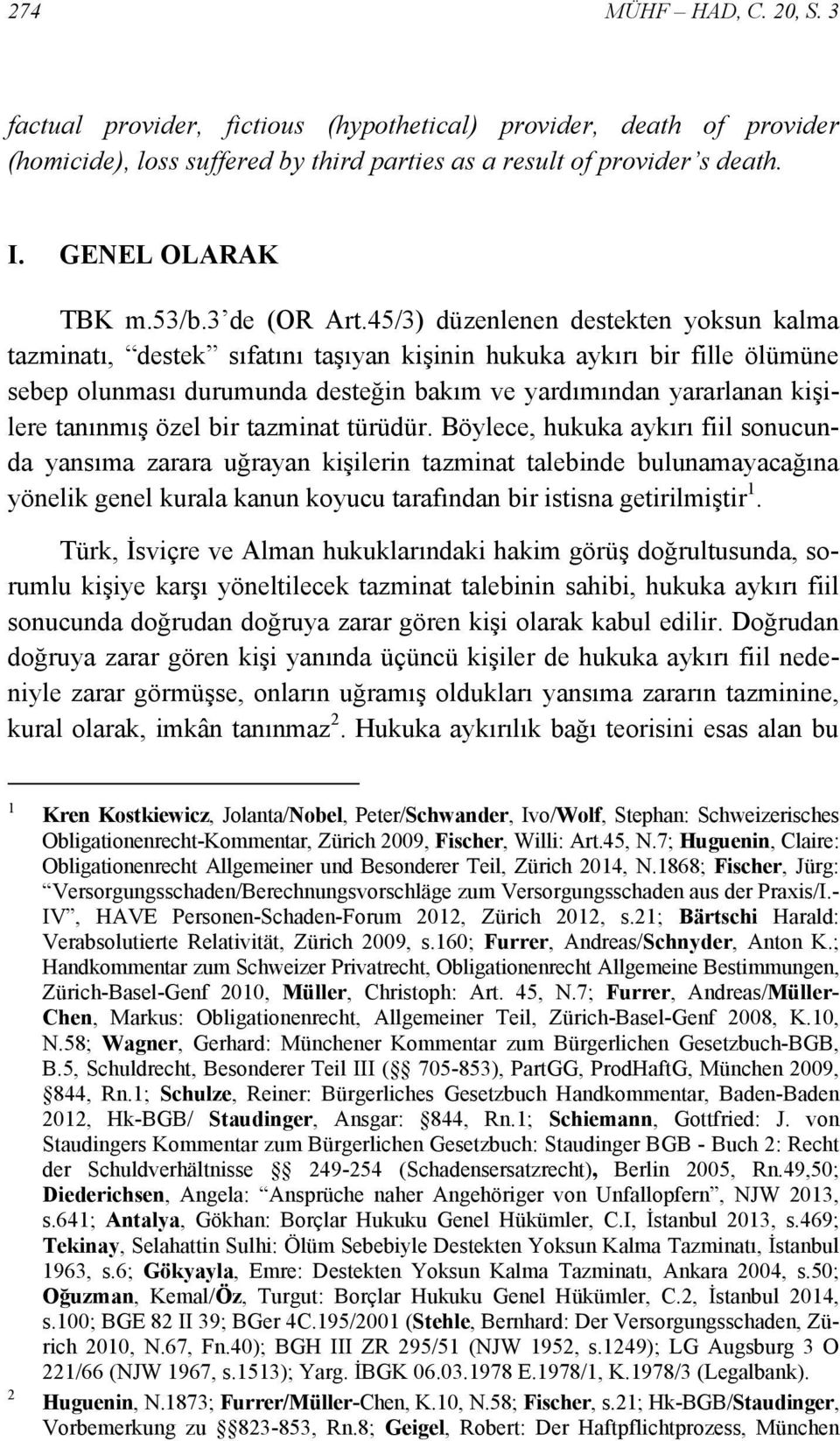 45/3) düzenlenen destekten yoksun kalma tazminatı, destek sıfatını taşıyan kişinin hukuka aykırı bir fille ölümüne sebep olunması durumunda desteğin bakım ve yardımından yararlanan kişilere tanınmış