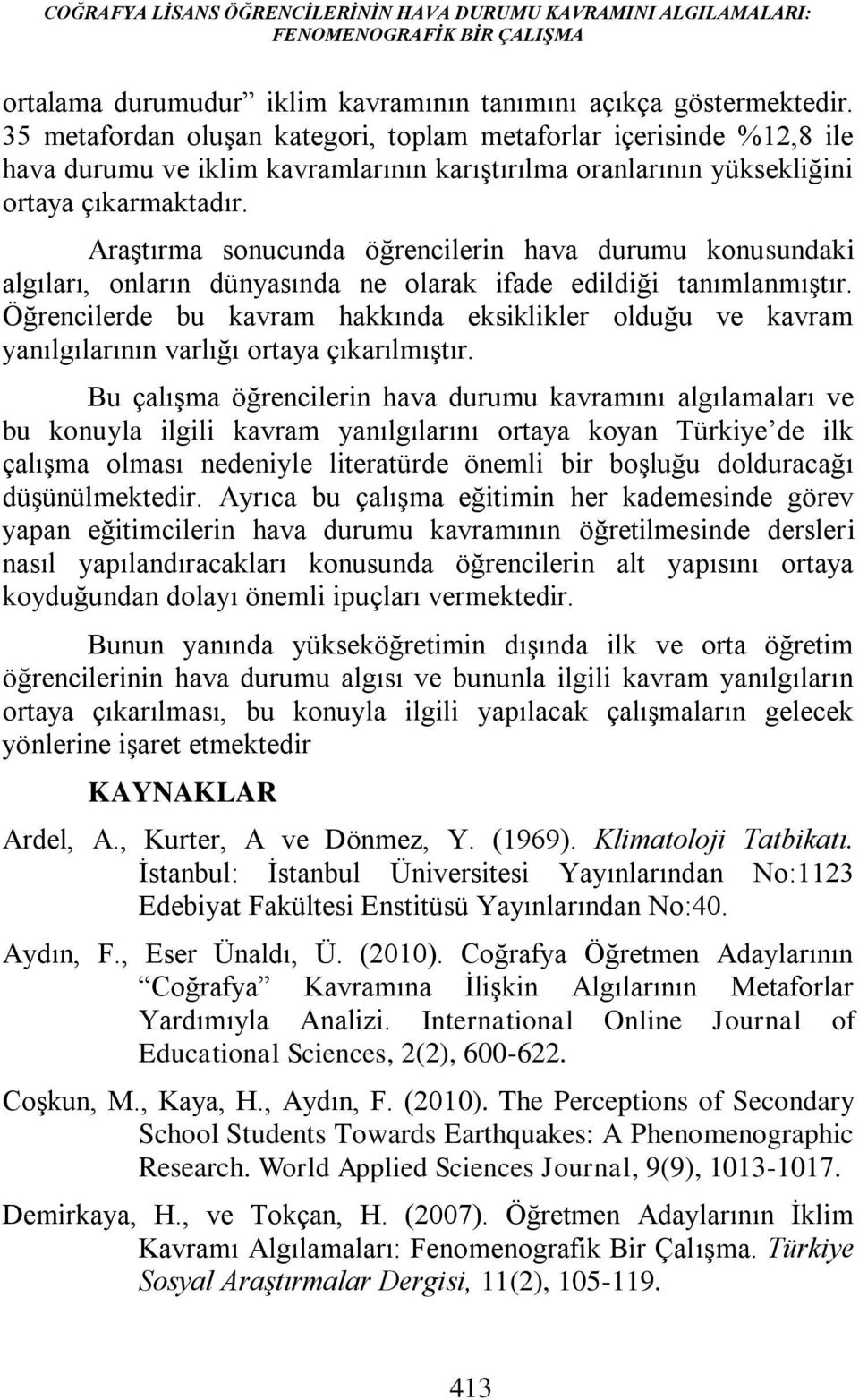 Araştırma sonucunda öğrencilerin hava durumu konusundaki algıları, onların dünyasında ne olarak ifade edildiği tanımlanmıştır.