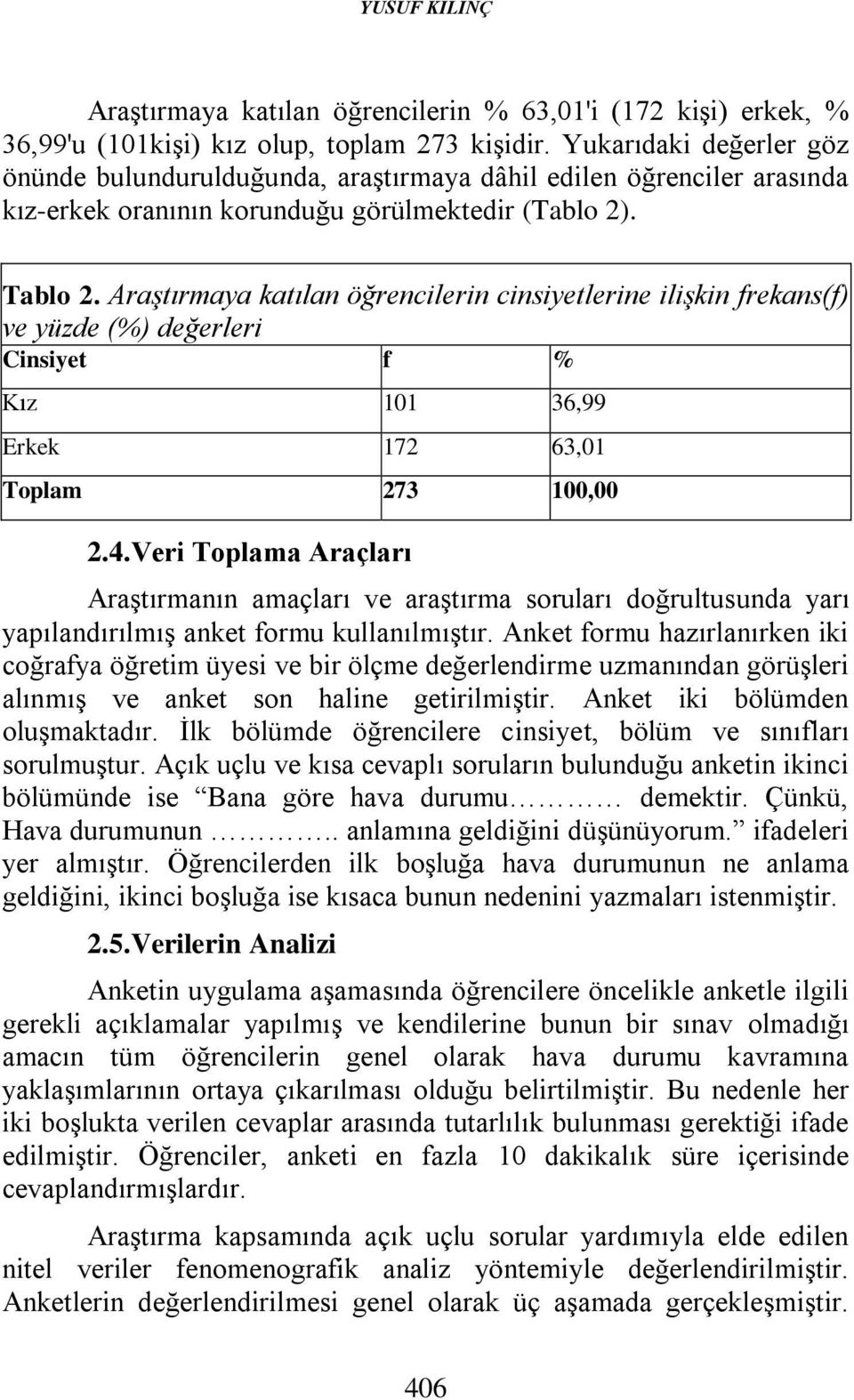 Araştırmaya katılan öğrencilerin cinsiyetlerine ilişkin frekans(f) ve yüzde (%) değerleri Cinsiyet f % Kız 101 36,99 Erkek 172 63,01 Toplam 273 100,00 2.4.