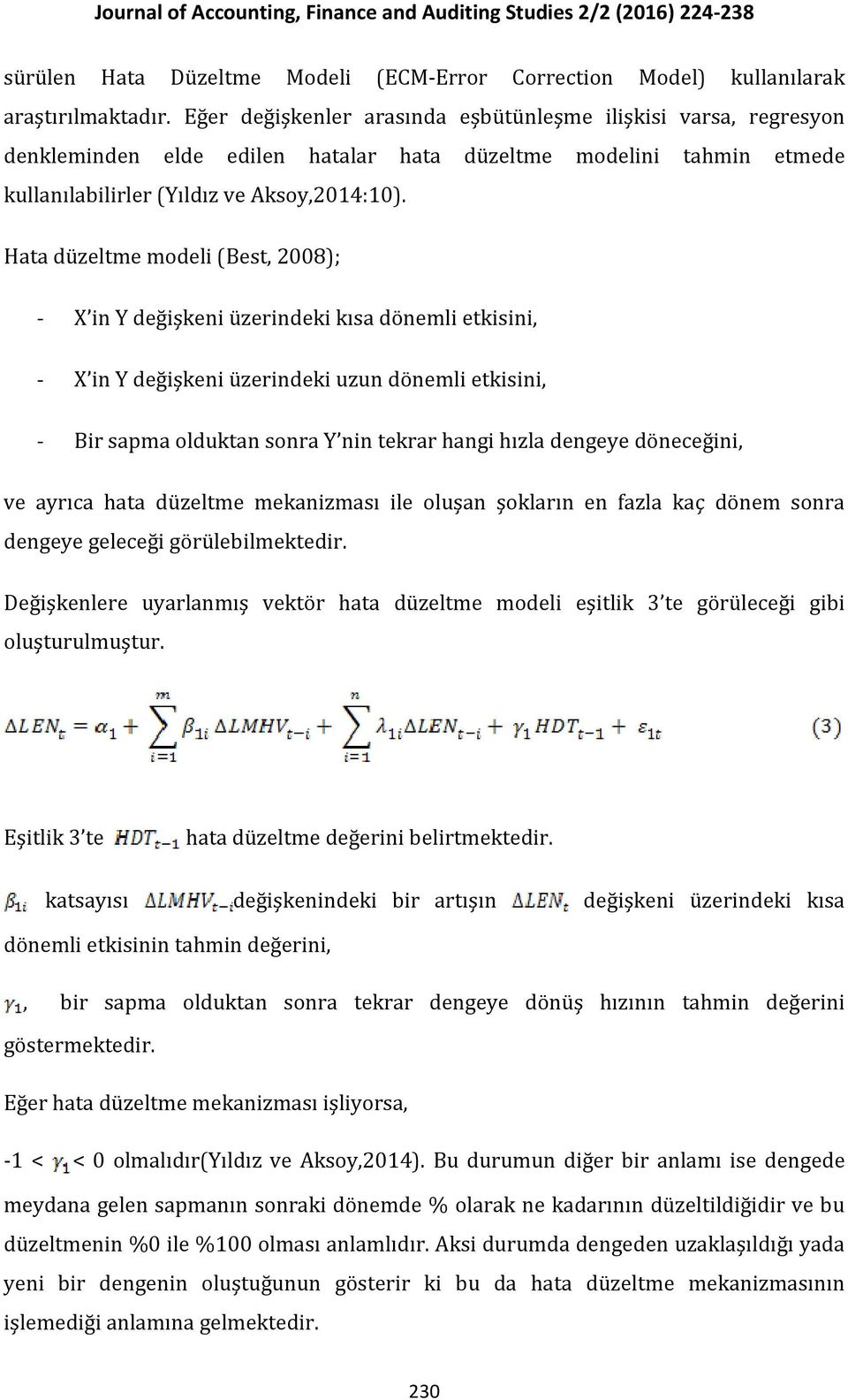 Hata düzeltme modeli (Best, 2008); - X in Y değişkeni üzerindeki kısa dönemli etkisini, - X in Y değişkeni üzerindeki uzun dönemli etkisini, - Bir sapma olduktan sonra Y nin tekrar hangi hızla