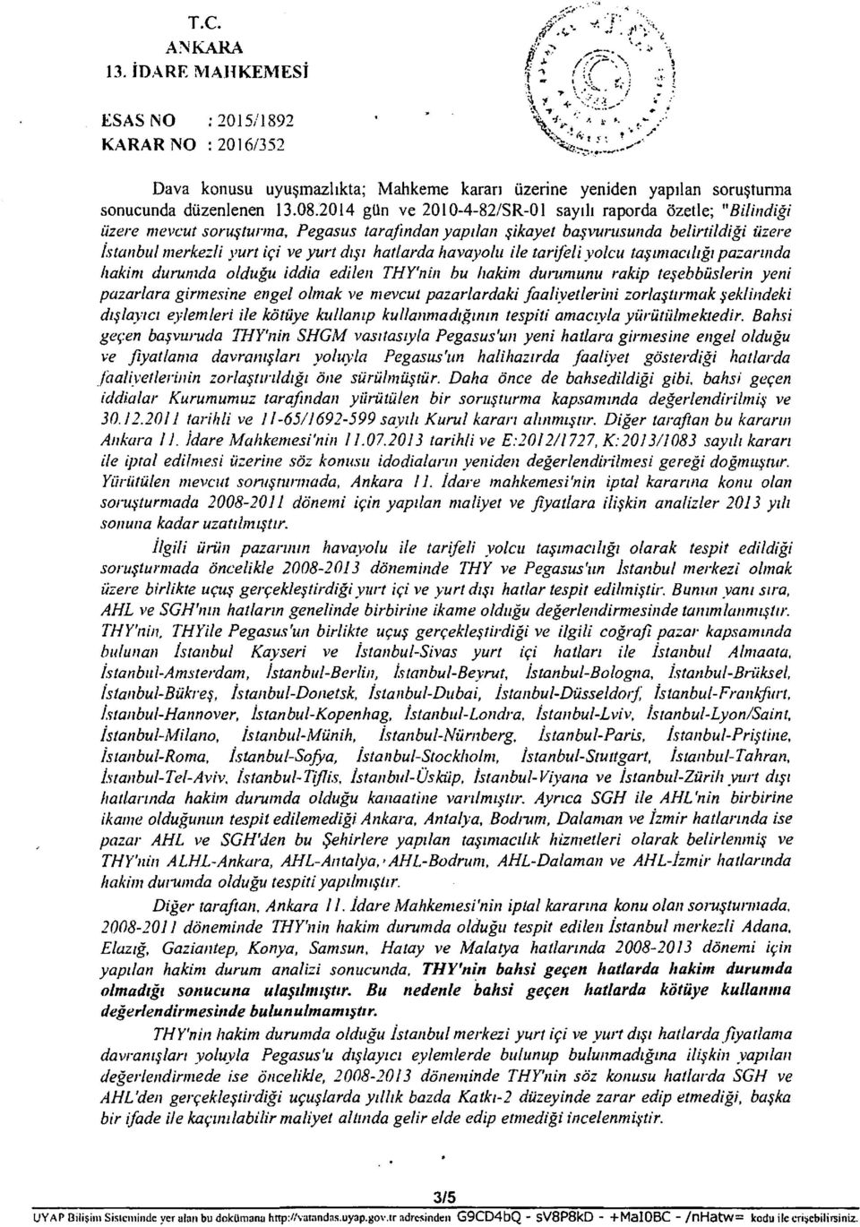 2014 gun ve 2010-4-82/SR-01 sayili raporda ozetle; "Bilindigi iizere mevcut sorusturma, Pegasus tarafindan yapilan sikayet basvurusunda belirtildigi iizere Istanbul merkezli yurt ici ve yurtdisi