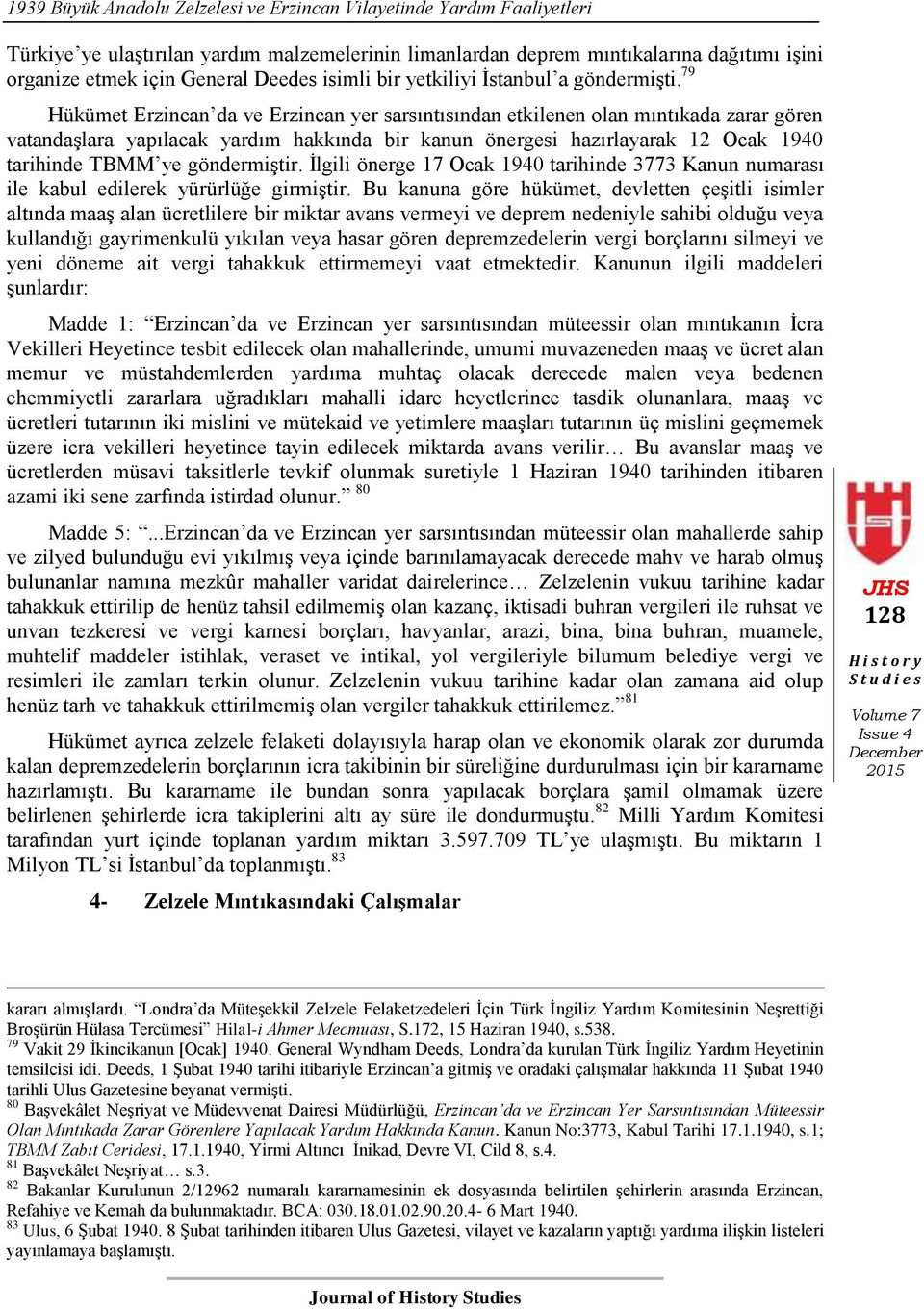 79 Hükümet Erzincan da ve Erzincan yer sarsıntısından etkilenen olan mıntıkada zarar gören vatandaşlara yapılacak yardım hakkında bir kanun önergesi hazırlayarak 12 Ocak 1940 tarihinde TBMM ye