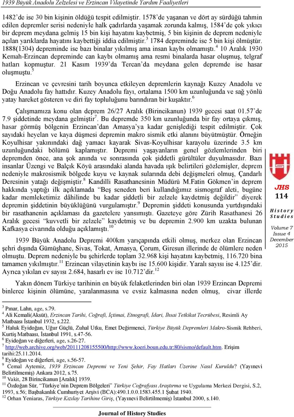 kişinin de deprem nedeniyle açılan yarıklarda hayatını kaybettiği iddia edilmiştir. 3 1784 depreminde ise 5 bin kişi ölmüştür.