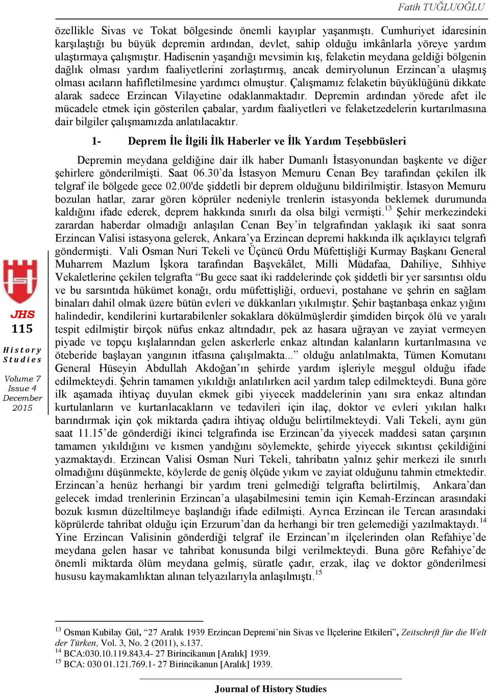 Hadisenin yaşandığı mevsimin kış, felaketin meydana geldiği bölgenin dağlık olması yardım faaliyetlerini zorlaştırmış, ancak demiryolunun Erzincan a ulaşmış olması acıların hafifletilmesine yardımcı