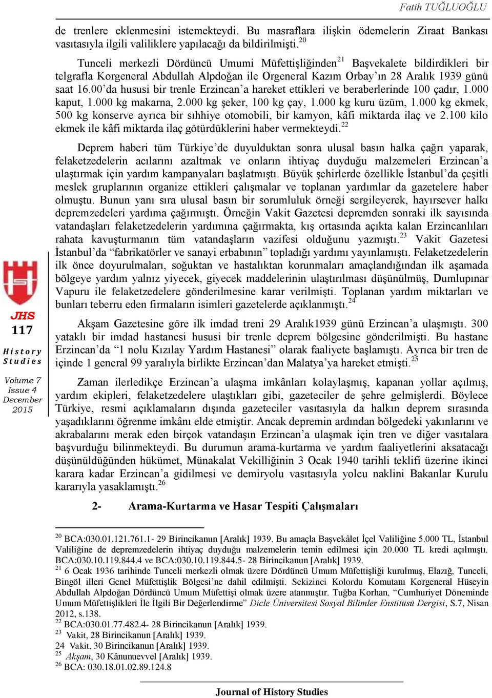 00 da hususi bir trenle Erzincan a hareket ettikleri ve beraberlerinde 100 çadır, 1.000 kaput, 1.000 kg makarna, 2.000 kg şeker, 100 kg çay, 1.000 kg kuru üzüm, 1.