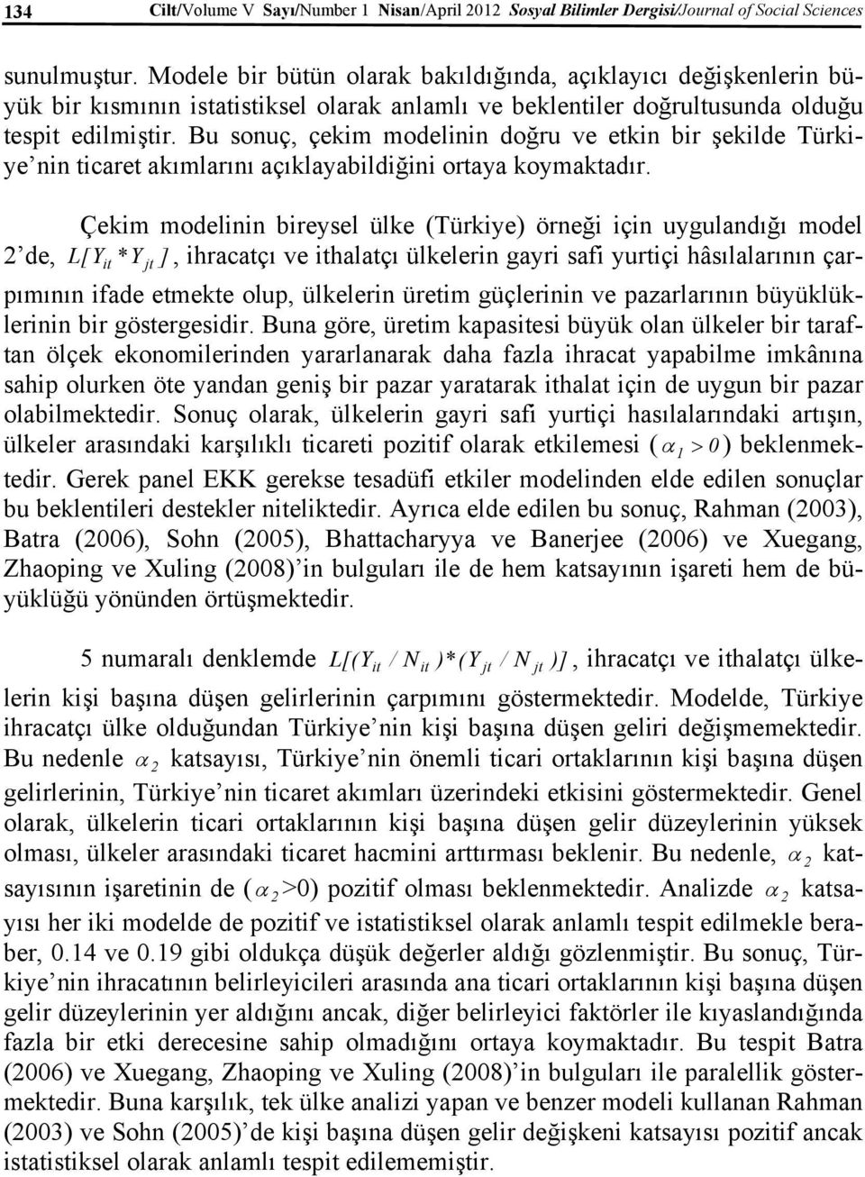 Bu sonuç, çekim modelinin doğru ve etkin bir şekilde Türkiye nin ticaret akımlarını açıklayabildiğini ortaya koymaktadır.