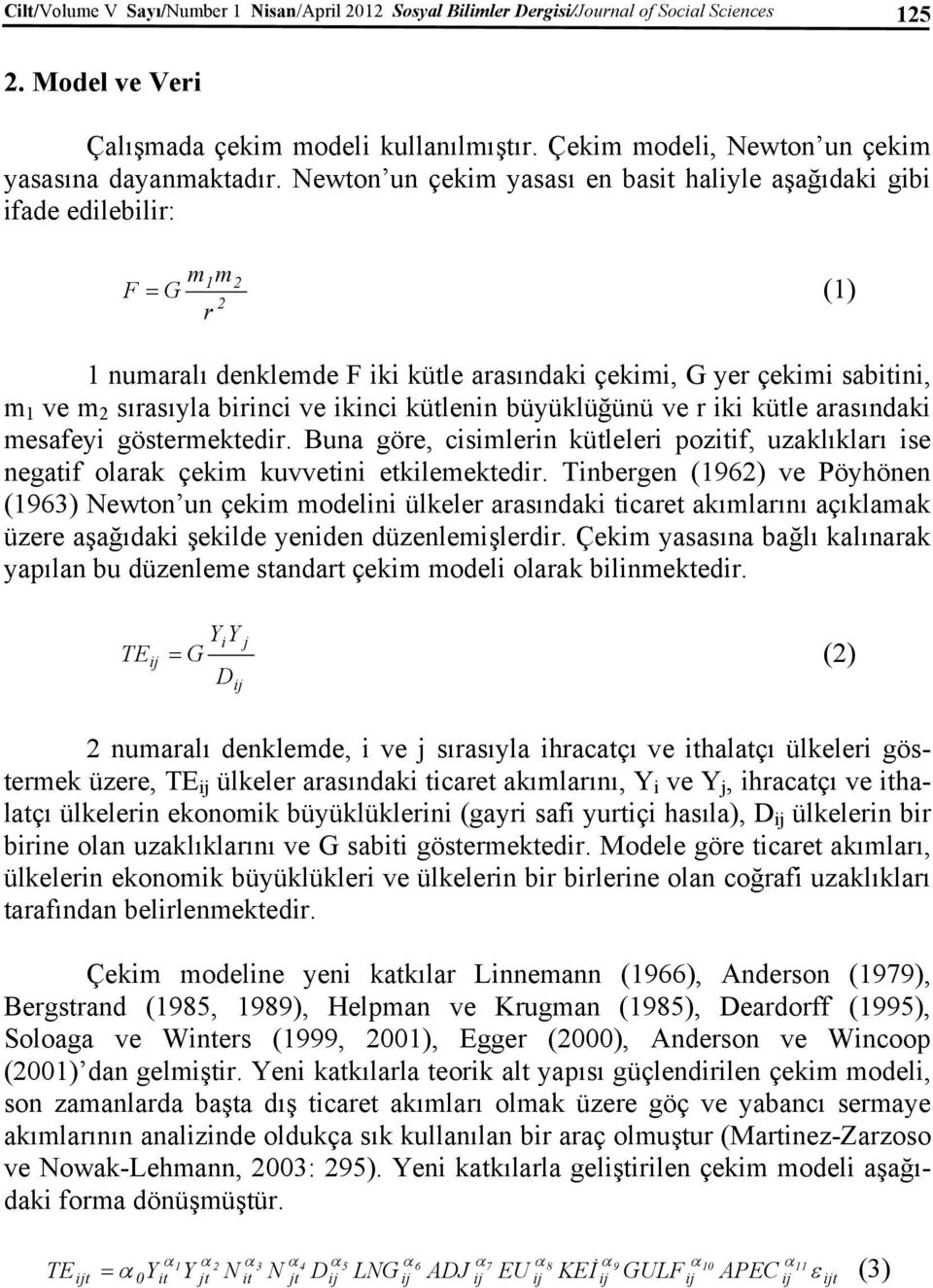 Newton un çekim yasası en basit haliyle aşağıdaki gibi ifade edilebilir: m m G r 1 2 2 F (1) 1 numaralı denklemde F iki kütle arasındaki çekimi, G yer çekimi sabitini, m 1 ve m 2 sırasıyla birinci ve