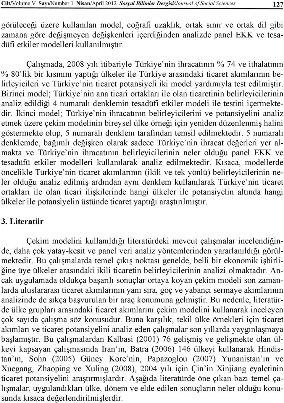 Çalışmada, 2008 yılı itibariyle Türkiye nin ihracatının % 74 ve ithalatının % 80 lik bir kısmını yaptığı ülkeler ile Türkiye arasındaki ticaret akımlarının belirleyicileri ve Türkiye nin ticaret