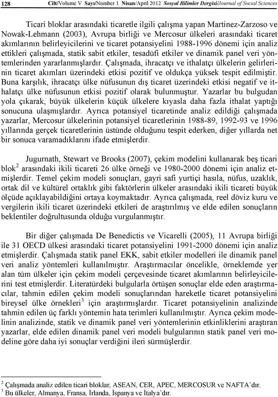 ve dinamik panel veri yöntemlerinden yararlanmışlardır. Çalışmada, ihracatçı ve ithalatçı ülkelerin gelirlerinin ticaret akımları üzerindeki etkisi pozitif ve oldukça yüksek tespit edilmiştir.