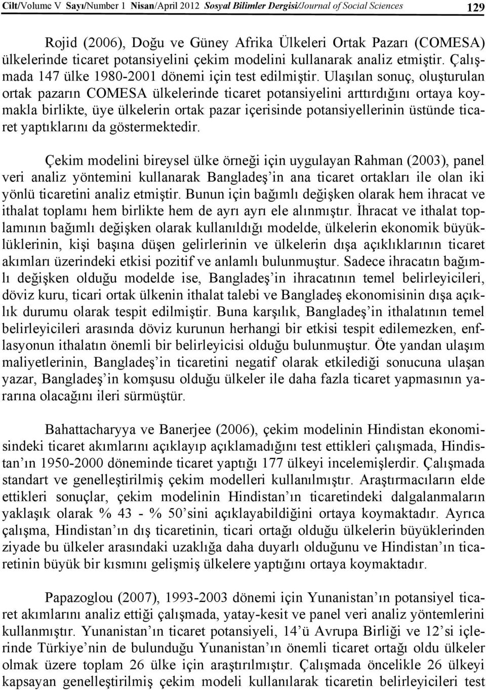 Ulaşılan sonuç, oluşturulan ortak pazarın COMESA ülkelerinde ticaret potansiyelini arttırdığını ortaya koymakla birlikte, üye ülkelerin ortak pazar içerisinde potansiyellerinin üstünde ticaret