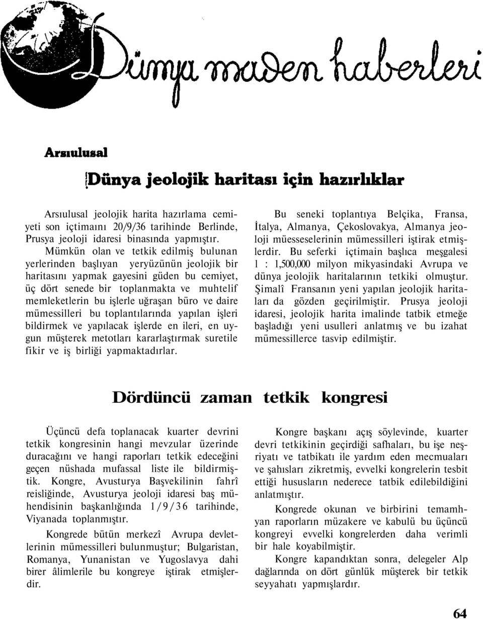 uğraşan büro ve daire mümessilleri bu toplantılarında yapılan işleri bildirmek ve yapılacak işlerde en ileri, en uygun müşterek metotları kararlaştırmak suretile fikir ve iş birliği yapmaktadırlar.