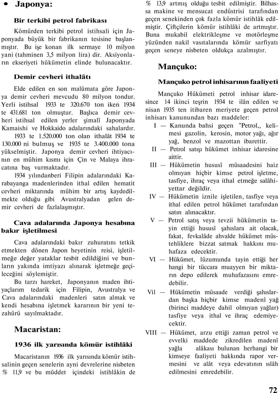 Demir cevheri ithalâtı Elde edilen en son malûmata göre Japonya demir cevheri mevcudu 80 milyon tondur. Yerli istihsal 1933 te 320.670 ton iken 1934 te 431.681 ton olmuştur.