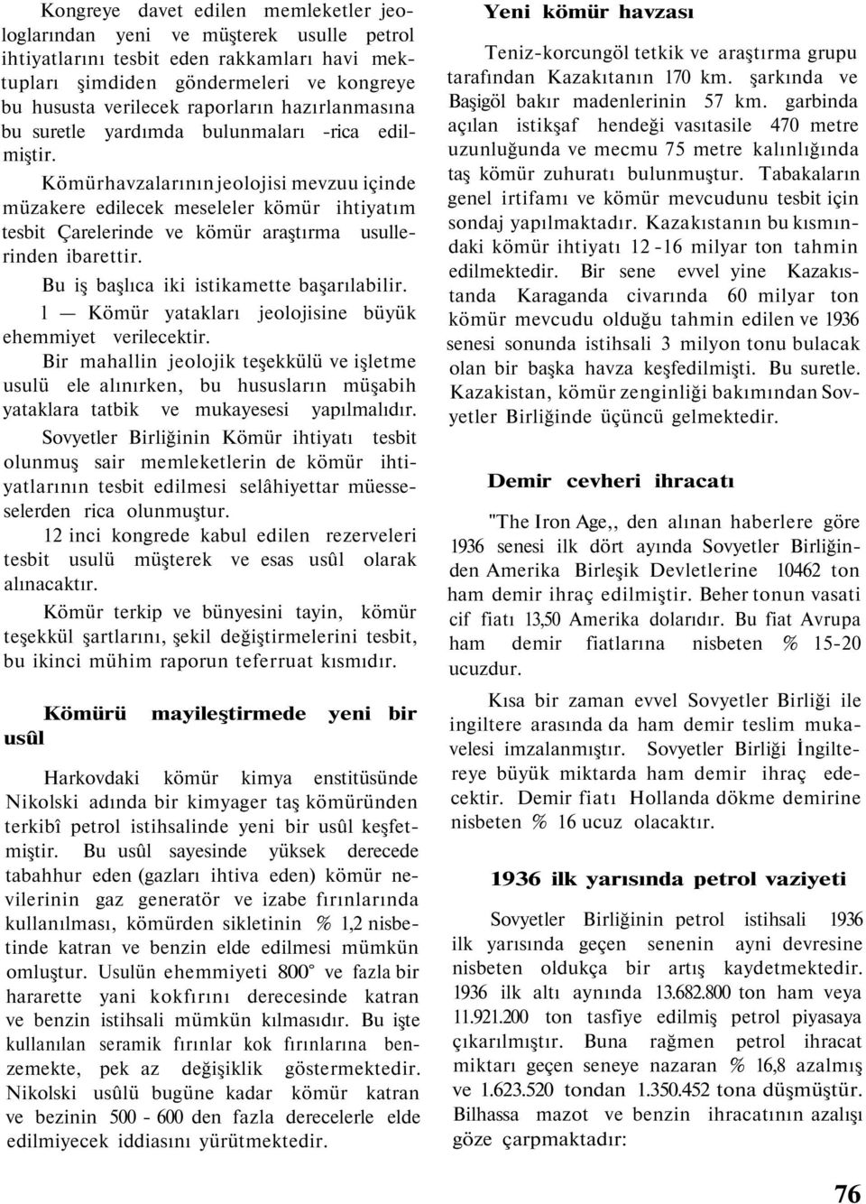 Kömür havzalarının jeolojisi mevzuu içinde müzakere edilecek meseleler kömür ihtiyatım tesbit Çarelerinde ve kömür araştırma usullerinden ibarettir. Bu iş başlıca iki istikamette başarılabilir.