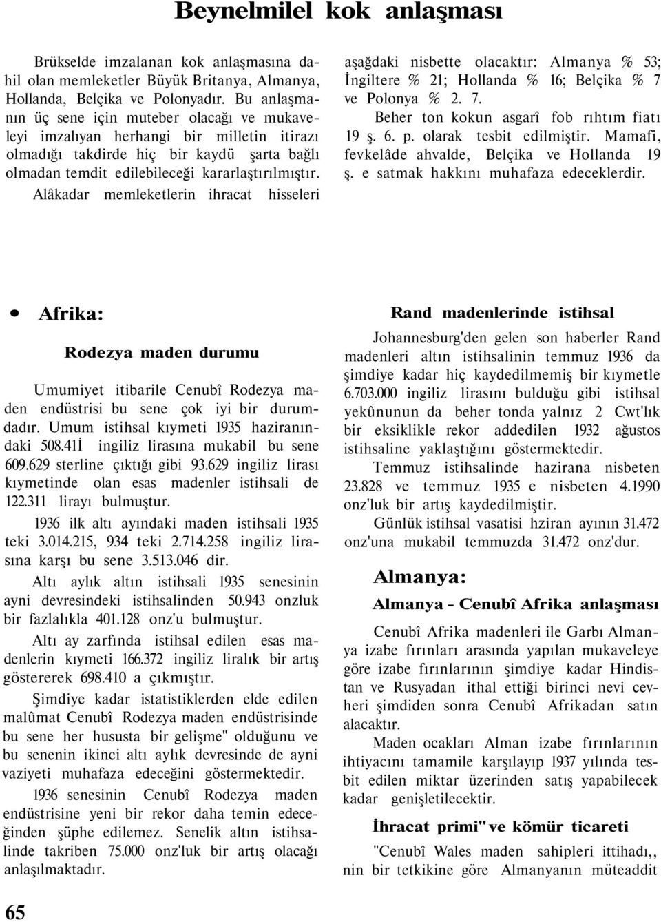 Alâkadar memleketlerin ihracat hisseleri aşağdaki nisbette olacaktır: Almanya % 53; İngiltere % 21; Hollanda % 16; Belçika % 7 ve Polonya % 2. 7. Beher ton kokun asgarî fob rıhtım fiatı 19 ş. 6. p.