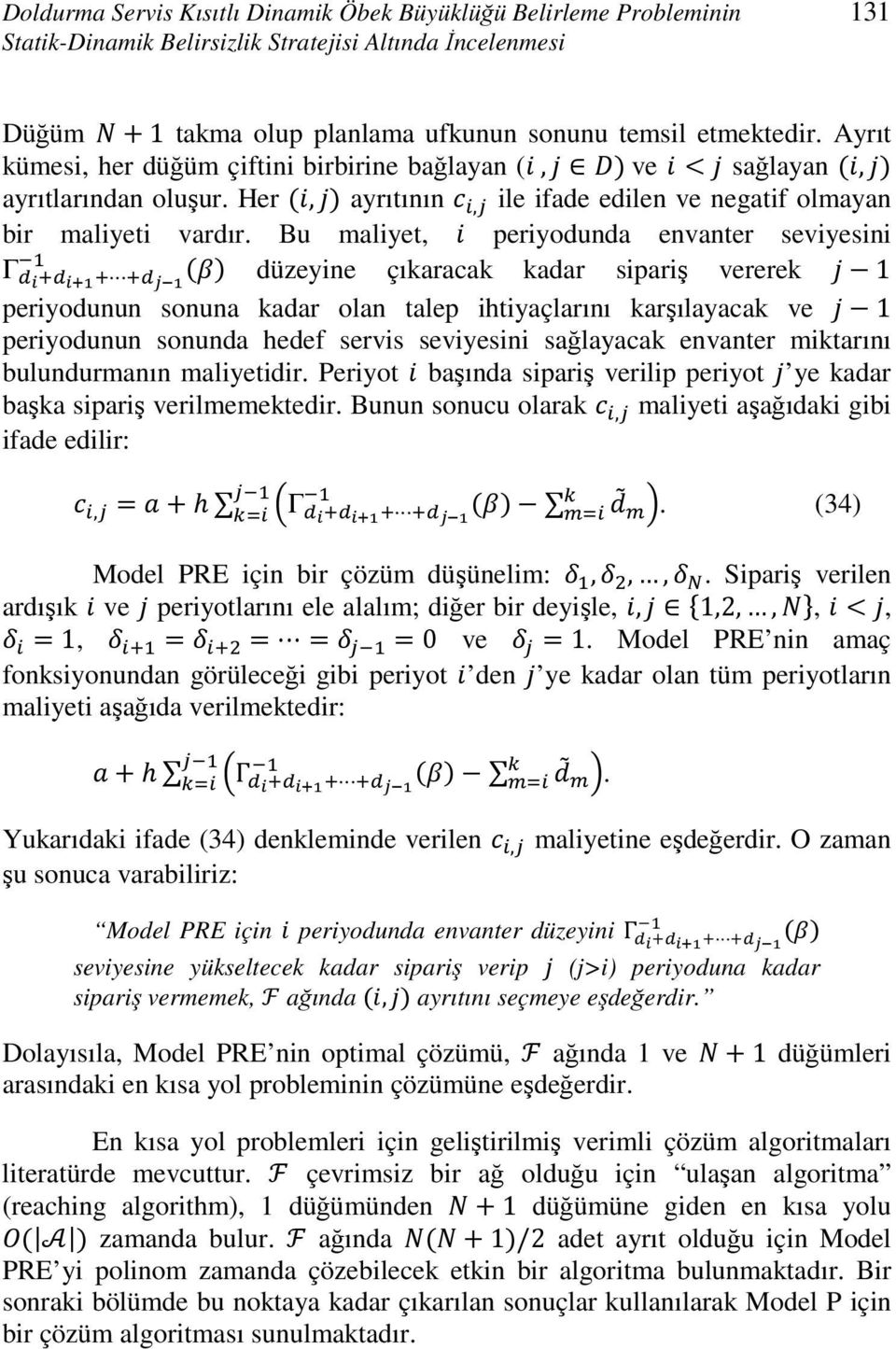 Bu maliyet, periyodunda envanter seviyesini Γ düzeyine çıkaracak kadar sipariş vererek 1 periyodunun sonuna kadar olan talep ihtiyaçlarını karşılayacak ve 1 periyodunun sonunda hedef servis