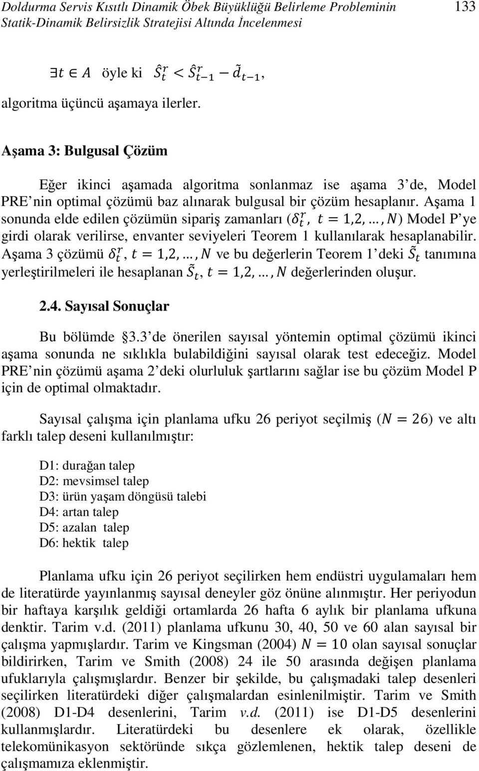 Aşama 1 sonunda elde edilen çözümün sipariş zamanları (, =1,2,,) Model P ye girdi olarak verilirse, envanter seviyeleri Teorem 1 kullanılarak hesaplanabilir.