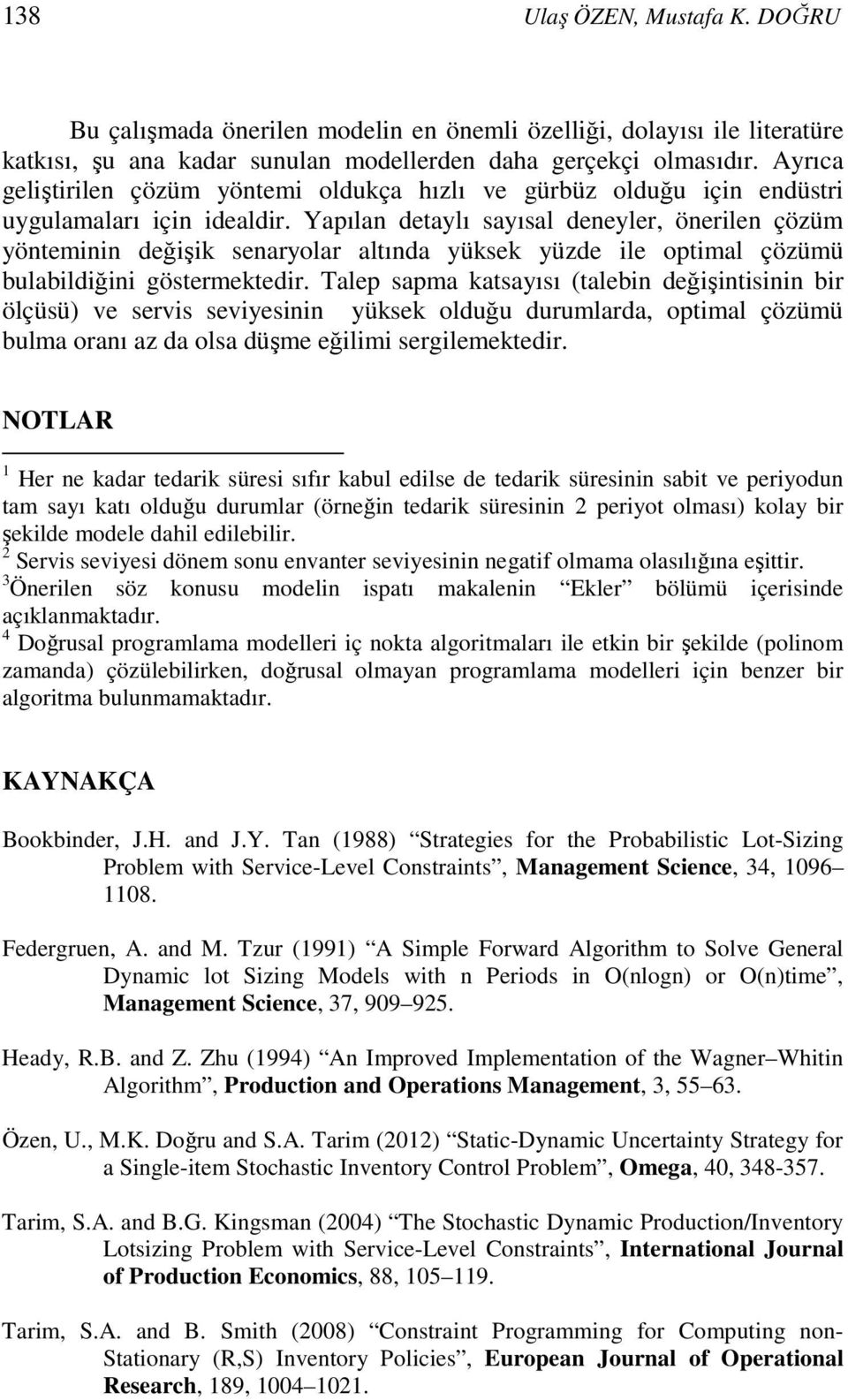 Yapılan detaylı sayısal deneyler, önerilen çözüm yönteminin değişik senaryolar altında yüksek yüzde ile optimal çözümü bulabildiğini göstermektedir.