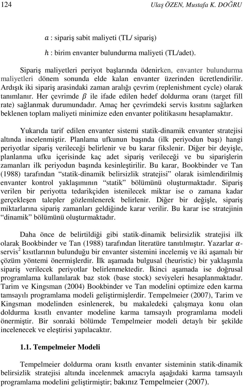 Ardışık iki sipariş arasindaki zaman aralığı çevrim (replenishment cycle) olarak tanımlanır. Her çevrimde ile ifade edilen hedef doldurma oranı (target fill rate) sağlanmak durumundadır.