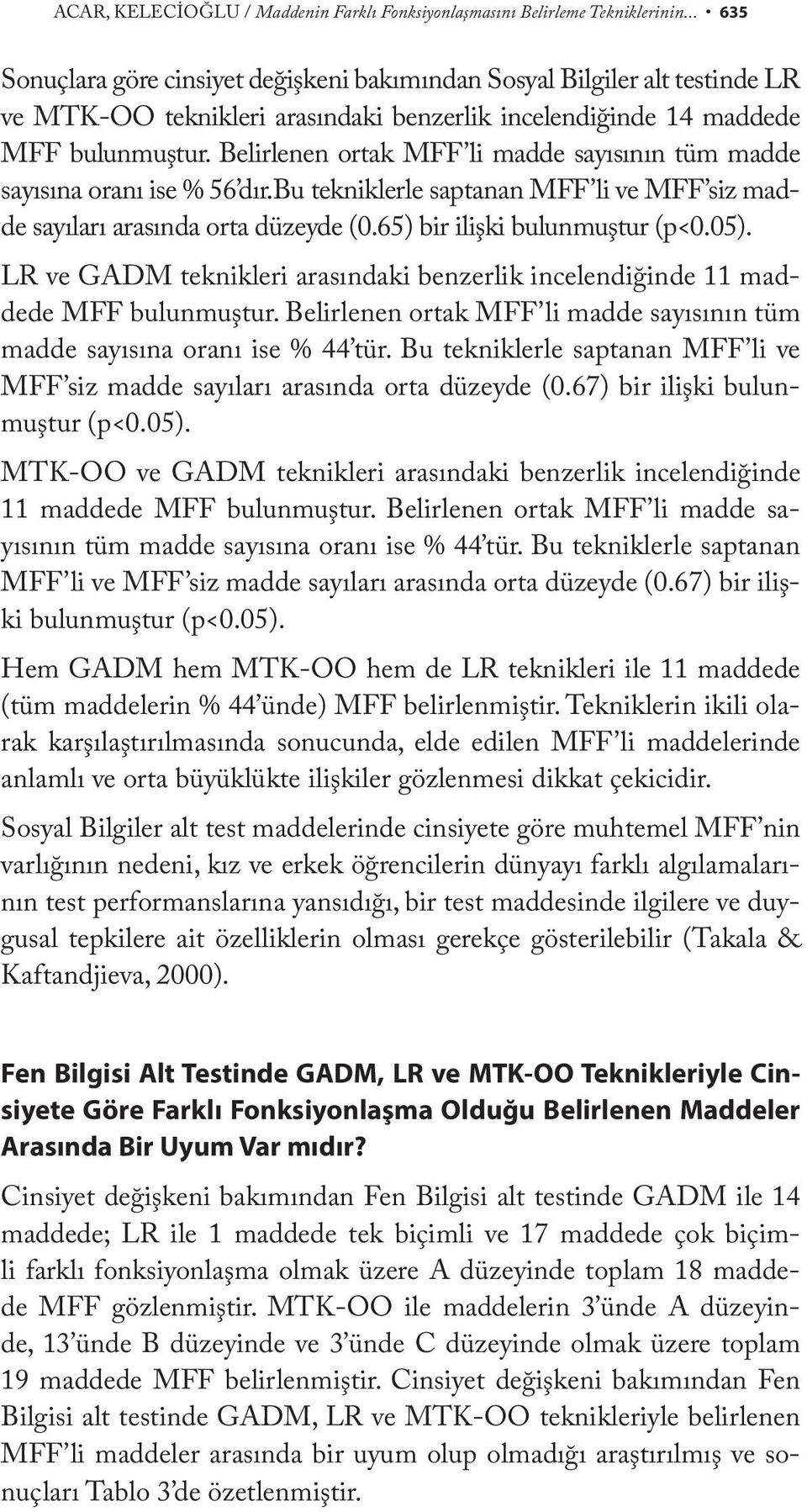 Belirlenen ortak MFF li madde sayısının tüm madde sayısına oranı ise % 56 dır.bu tekniklerle saptanan MFF li ve MFF siz madde sayıları arasında orta düzeyde (0.65) bir ilişki bulunmuştur (p<0.05).