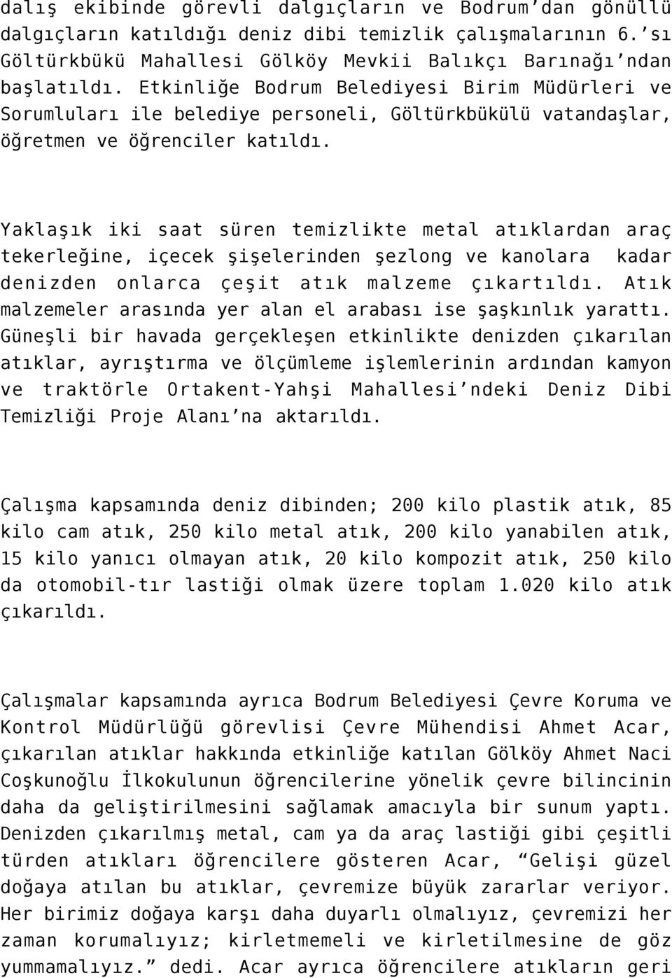 Yaklaşık iki saat süren temizlikte metal atıklardan araç tekerleğine, içecek şişelerinden şezlong ve kanolara kadar denizden onlarca çeşit atık malzeme çıkartıldı.