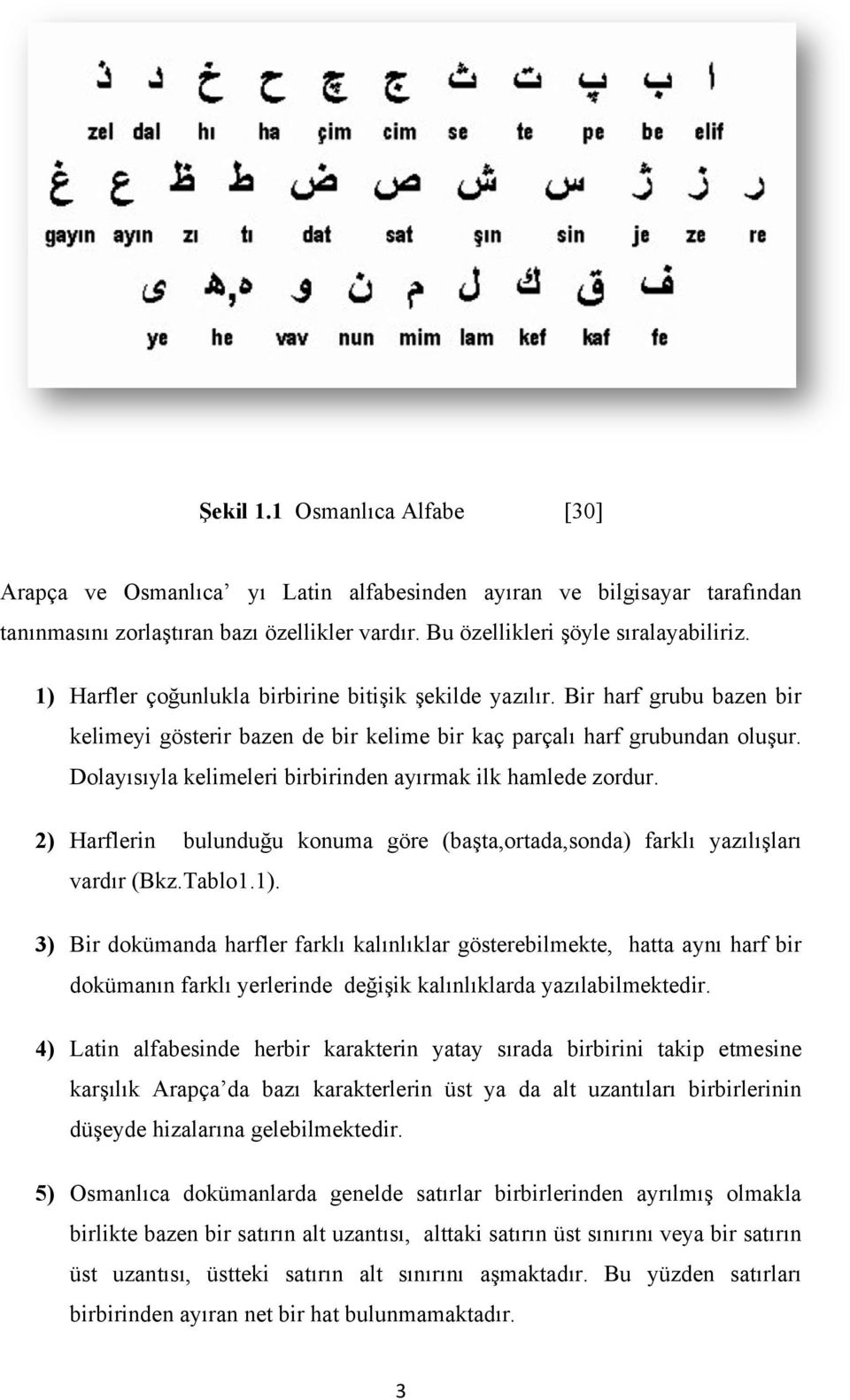 Dolayısıyla kelimeleri birbirinden ayırmak ilk hamlede zordur. 2) Harflerin bulunduğu konuma göre (başta,ortada,sonda) farklı yazılışları vardır (Bkz.Tablo1.1).