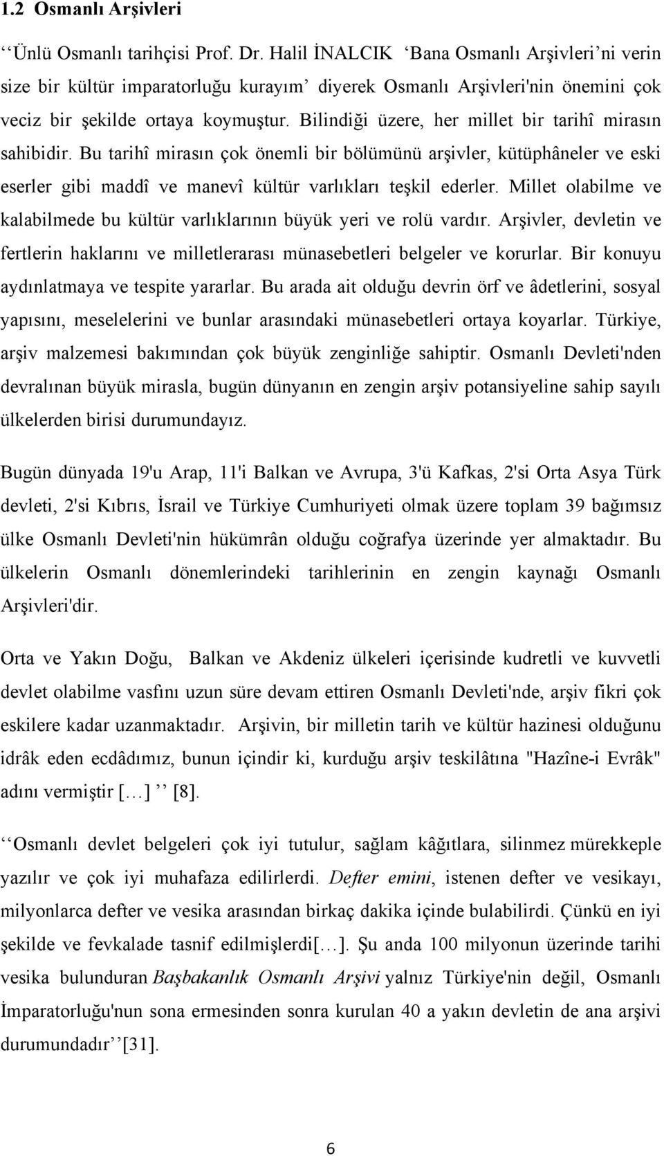 Bilindiği üzere, her millet bir tarihî mirasın sahibidir. Bu tarihî mirasın çok önemli bir bölümünü arşivler, kütüphâneler ve eski eserler gibi maddî ve manevî kültür varlıkları teşkil ederler.