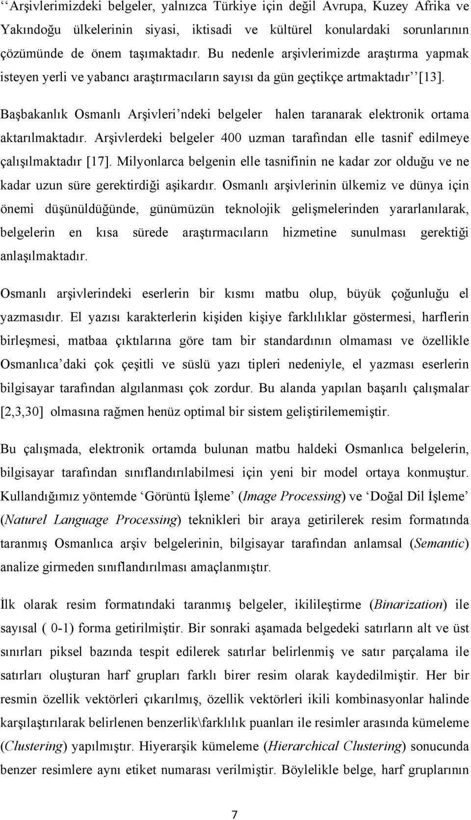 Başbakanlık Osmanlı Arşivleri ndeki belgeler halen taranarak elektronik ortama aktarılmaktadır. Arşivlerdeki belgeler 400 uzman tarafından elle tasnif edilmeye çalışılmaktadır [17].