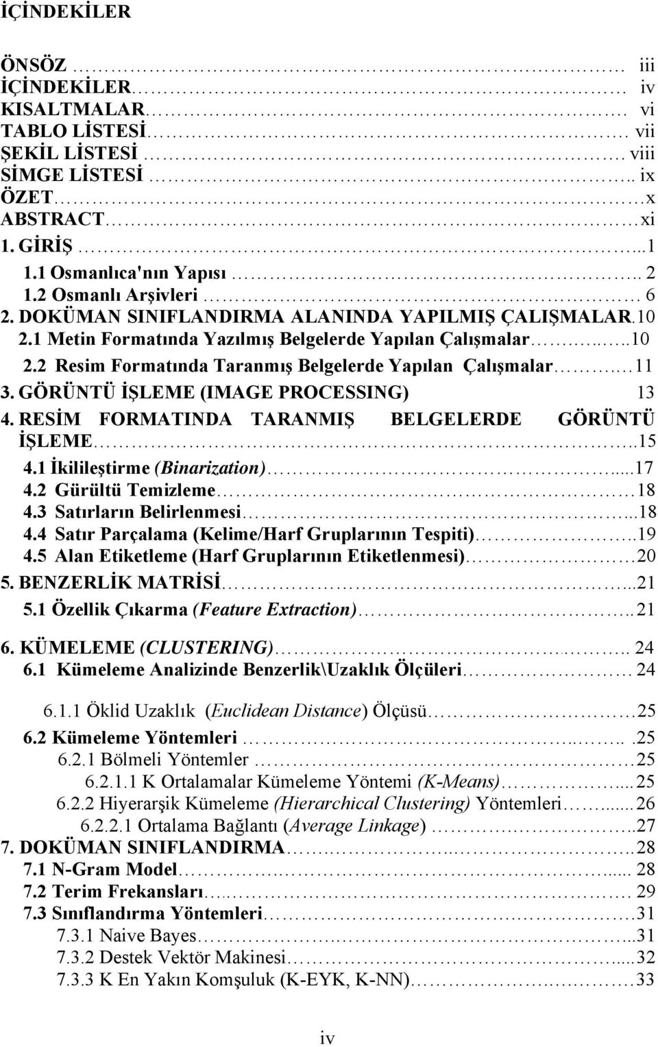 GÖRÜNTÜ İŞLEME (IMAGE PROCESSING) 13 4. RESİM FORMATINDA TARANMIŞ BELGELERDE GÖRÜNTÜ İŞLEME..15 4.1 İkilileştirme (Binarization)...17 4.2 Gürültü Temizleme 18 4.