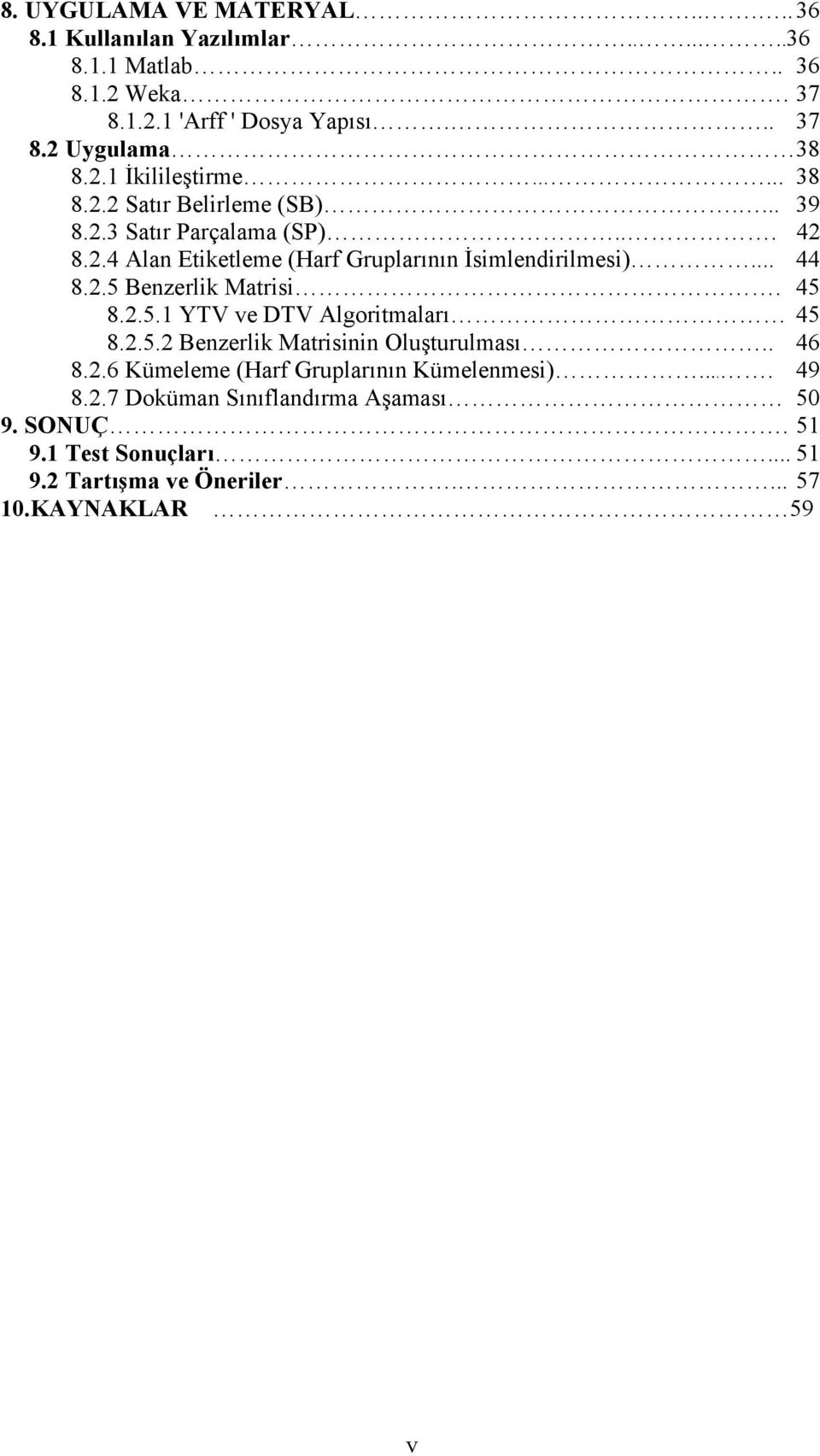 .. 44 8.2.5 Benzerlik Matrisi. 45 8.2.5.1 YTV ve DTV Algoritmaları 45 8.2.5.2 Benzerlik Matrisinin Oluşturulması.. 46 8.2.6 Kümeleme (Harf Gruplarının Kümelenmesi).