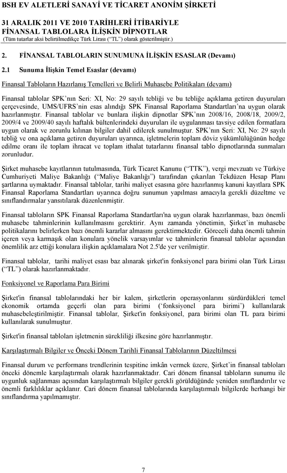 açıklama getiren duyuruları çerçevesinde, UMS/UFRS nin esas alındığı SPK Finansal Raporlama Standartları na uygun olarak hazırlanmıştır.