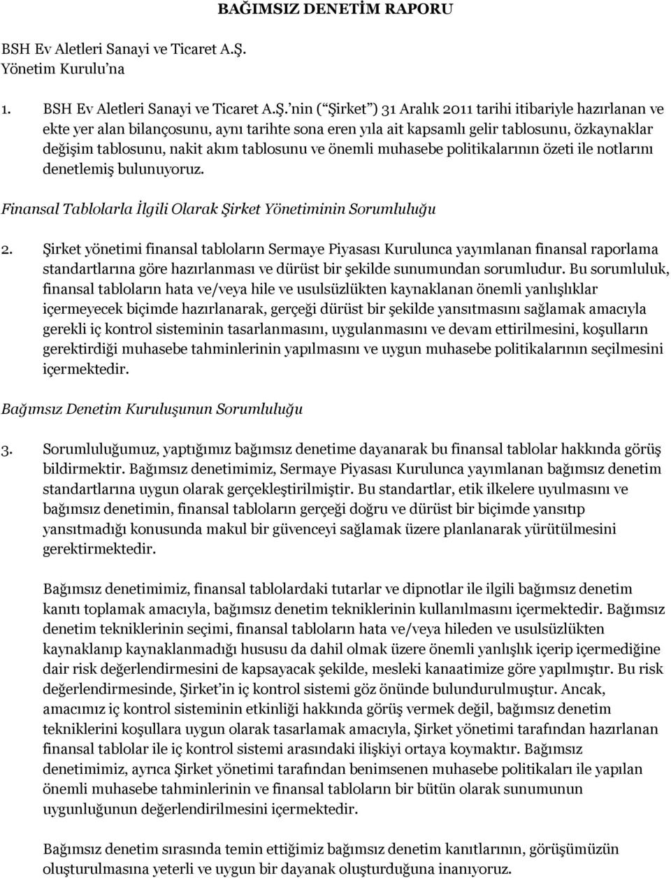 nin ( Şirket ) 31 Aralık 2011 tarihi itibariyle hazırlanan ve ekte yer alan bilançosunu, aynı tarihte sona eren yıla ait kapsamlı gelir tablosunu, özkaynaklar değişim tablosunu, nakit akım tablosunu