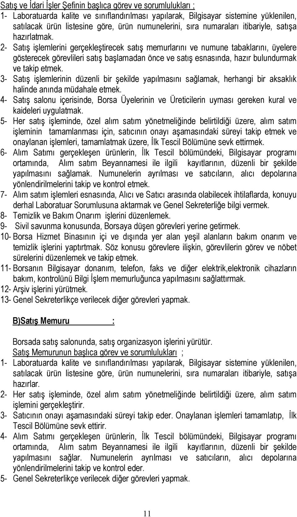 2- Satış işlemlerini gerçekleştirecek satış memurlarını ve numune tabaklarını, üyelere gösterecek görevlileri satış başlamadan önce ve satış esnasında, hazır bulundurmak ve takip etmek.