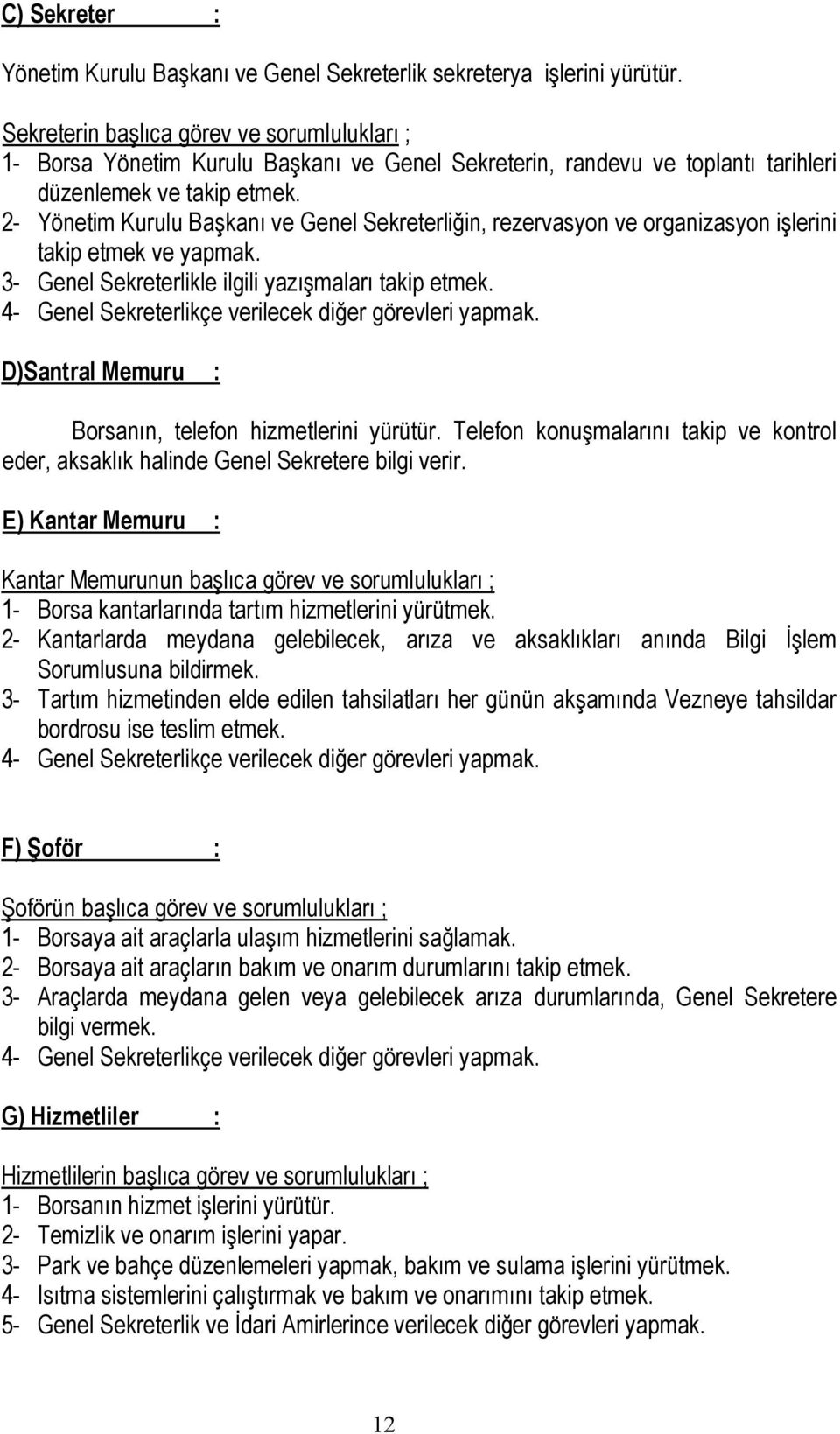 2- Yönetim Kurulu Başkanı ve Genel Sekreterliğin, rezervasyon ve organizasyon işlerini takip etmek ve yapmak. 3- Genel Sekreterlikle ilgili yazışmaları takip etmek.