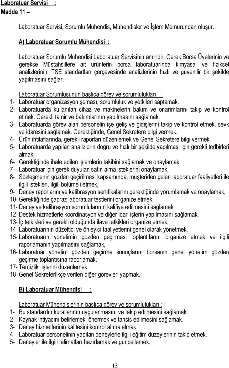 Gerek Borsa Üyelerinin ve gerekse Müstahsillere ait ürünlerin borsa laboratuarında kimyasal ve fiziksel analizlerinin, TSE standartları çerçevesinde analizlerinin hızlı ve güvenilir bir şekilde