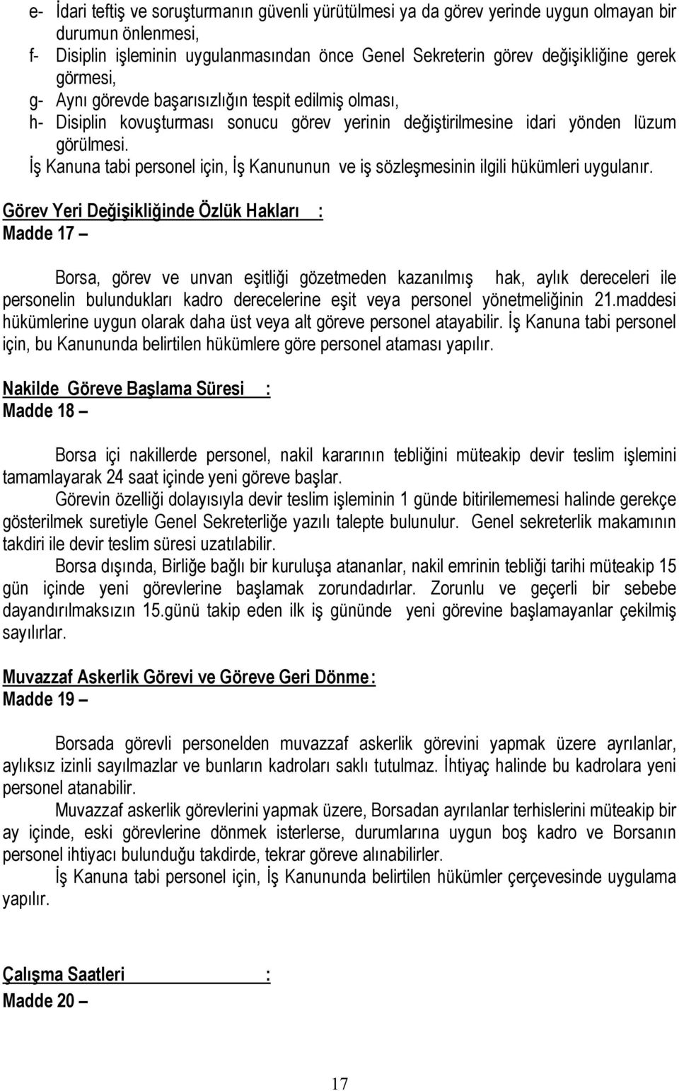 İş Kanuna tabi personel için, İş Kanununun ve iş sözleşmesinin ilgili hükümleri uygulanır.