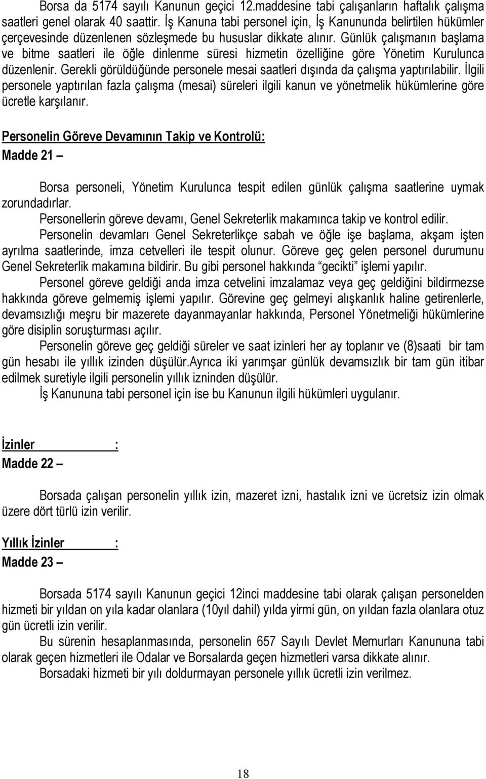 Günlük çalışmanın başlama ve bitme saatleri ile öğle dinlenme süresi hizmetin özelliğine göre Yönetim Kurulunca düzenlenir.