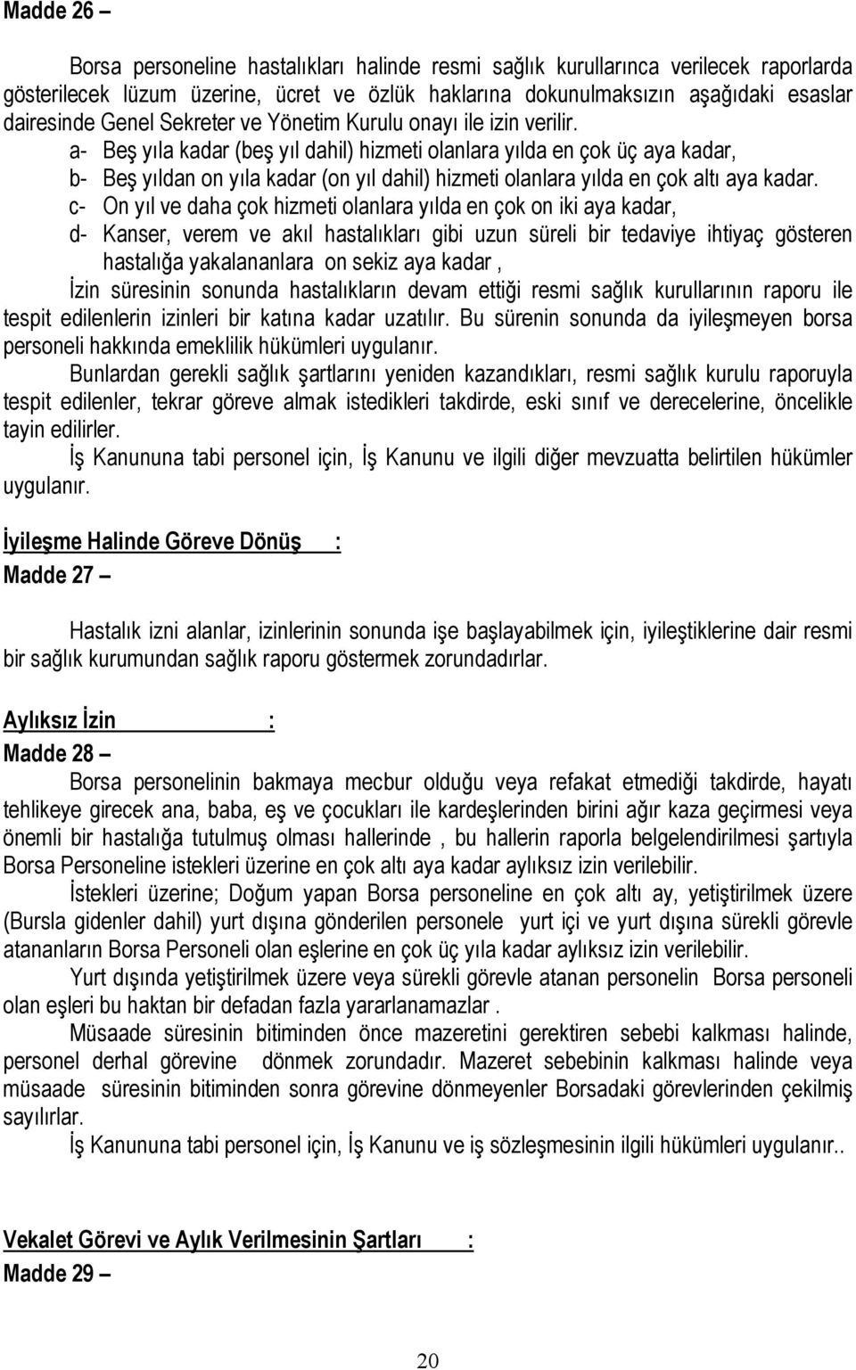 a- Beş yıla kadar (beş yıl dahil) hizmeti olanlara yılda en çok üç aya kadar, b- Beş yıldan on yıla kadar (on yıl dahil) hizmeti olanlara yılda en çok altı aya kadar.