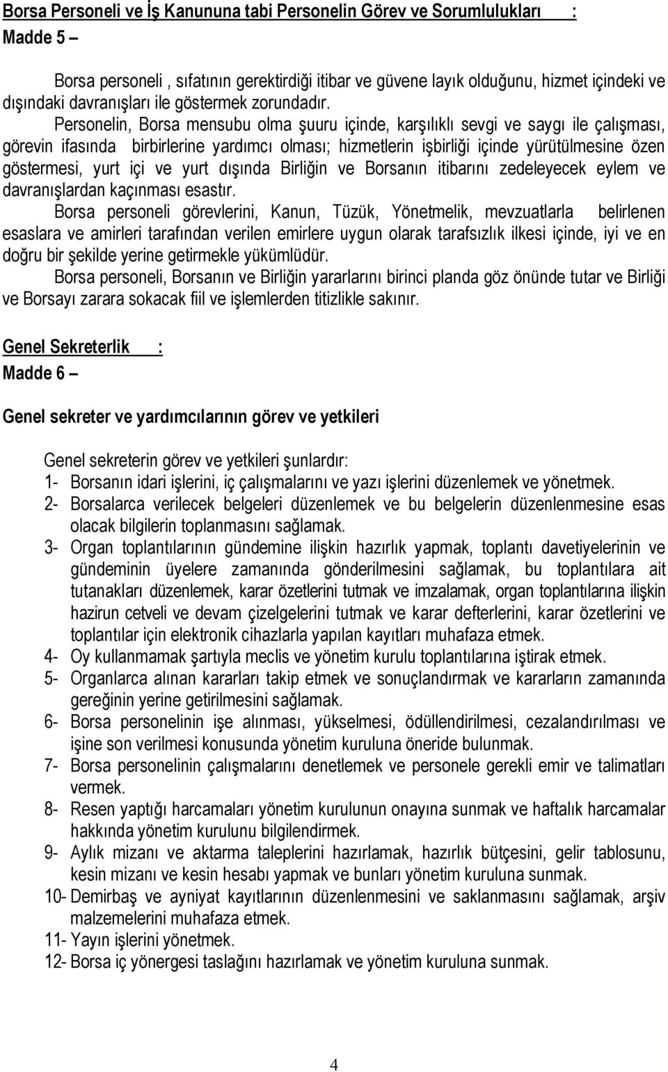 Personelin, Borsa mensubu olma şuuru içinde, karşılıklı sevgi ve saygı ile çalışması, görevin ifasında birbirlerine yardımcı olması; hizmetlerin işbirliği içinde yürütülmesine özen göstermesi, yurt