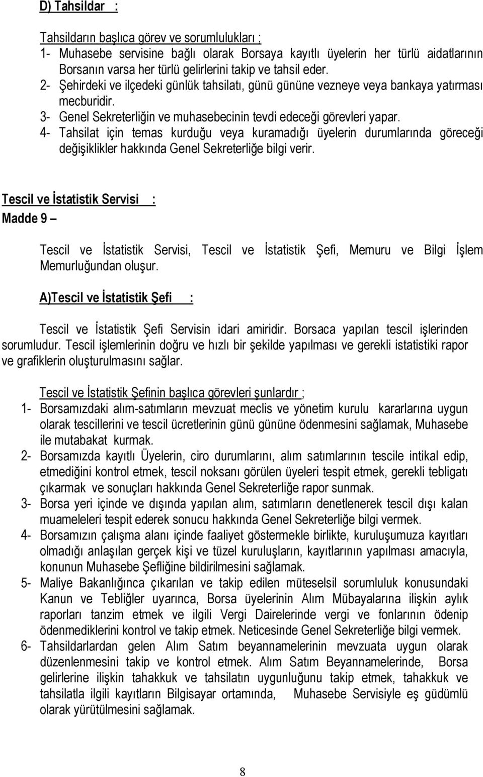 4- Tahsilat için temas kurduğu veya kuramadığı üyelerin durumlarında göreceği değişiklikler hakkında Genel Sekreterliğe bilgi verir.